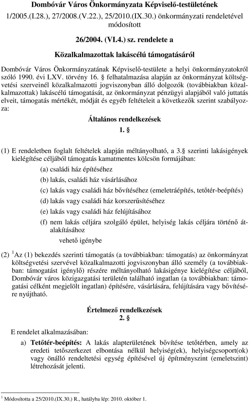 felhatalmazása alapján az önkormányzat költségvetési szerveinél közalkalmazotti jogviszonyban álló dolgozók (továbbiakban közalkalmazottak) lakáscélú támogatását, az önkormányzat pénzügyi alapjából