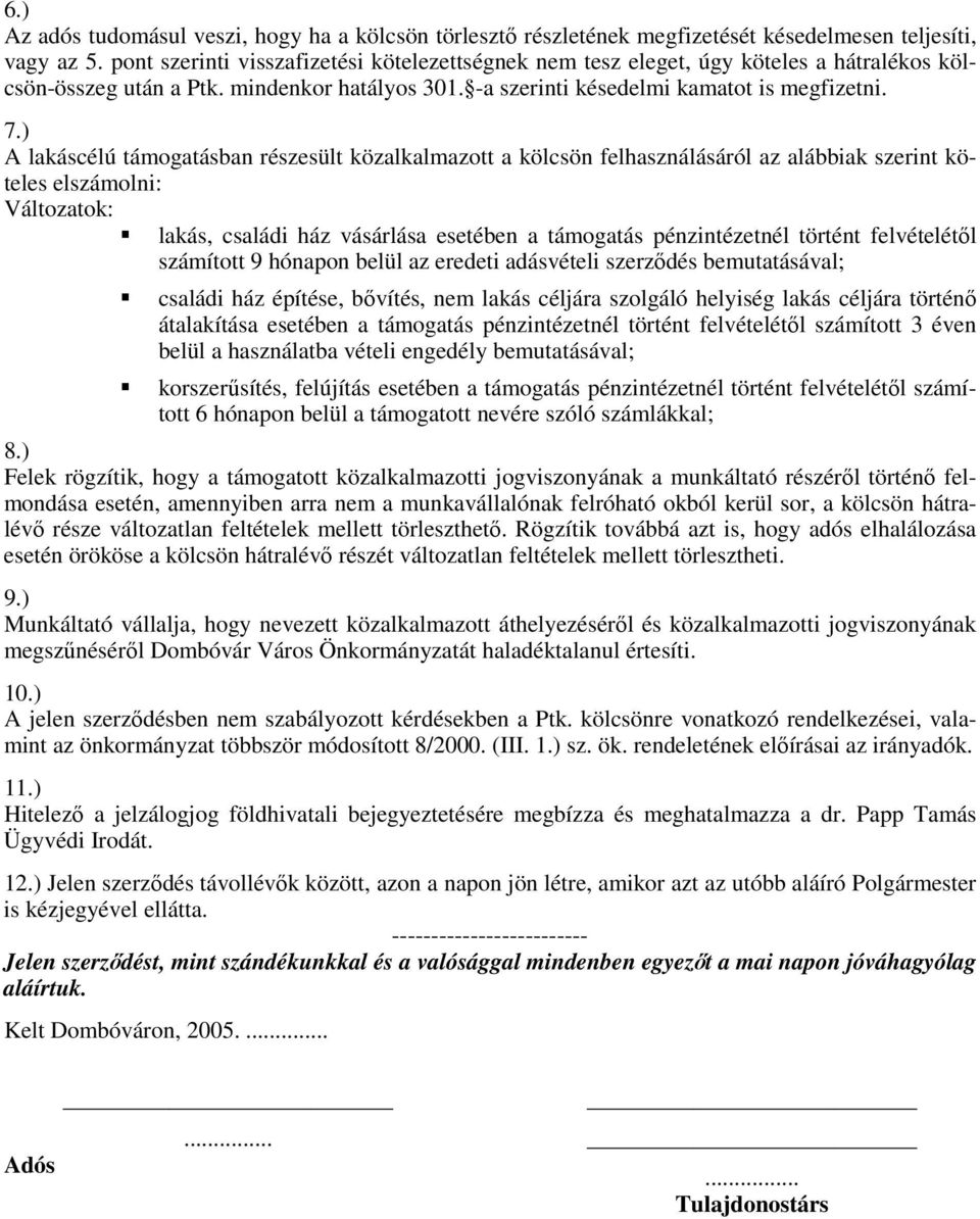 ) A lakáscélú támogatásban részesült közalkalmazott a kölcsön felhasználásáról az alábbiak szerint köteles elszámolni: Változatok: lakás, családi ház vásárlása esetében a támogatás pénzintézetnél