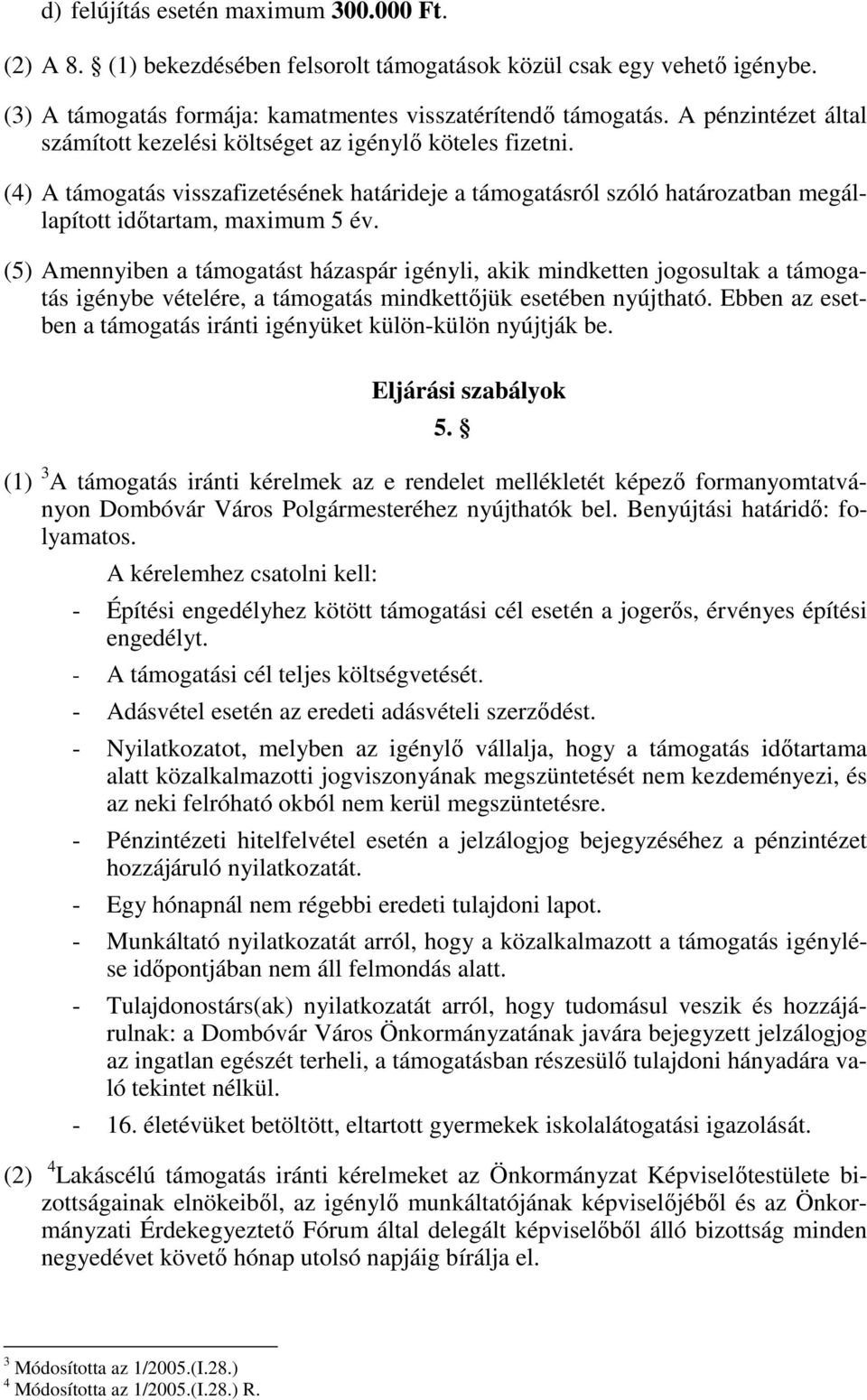 (5) Amennyiben a támogatást házaspár igényli, akik mindketten jogosultak a támogatás igénybe vételére, a támogatás mindkettőjük esetében nyújtható.