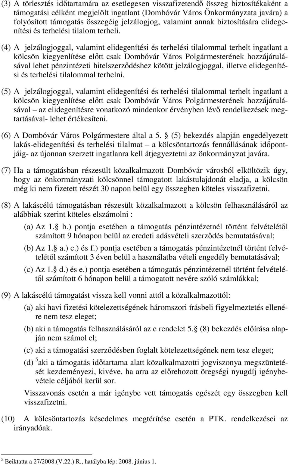 (4) A jelzálogjoggal, valamint elidegenítési és terhelési tilalommal terhelt ingatlant a kölcsön kiegyenlítése előtt csak Dombóvár Város Polgármesterének hozzájárulásával lehet pénzintézeti