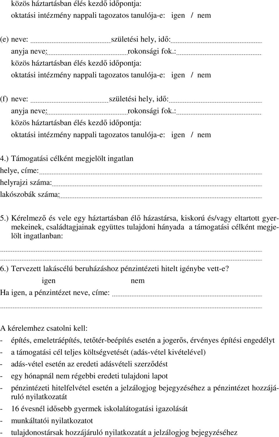 : közös háztartásban élés kezdő időpontja: oktatási intézmény nappali tagozatos tanulója-e: igen / nem 4.) Támogatási célként megjelölt ingatlan helye, címe: helyrajzi száma: lakószobák száma: 5.