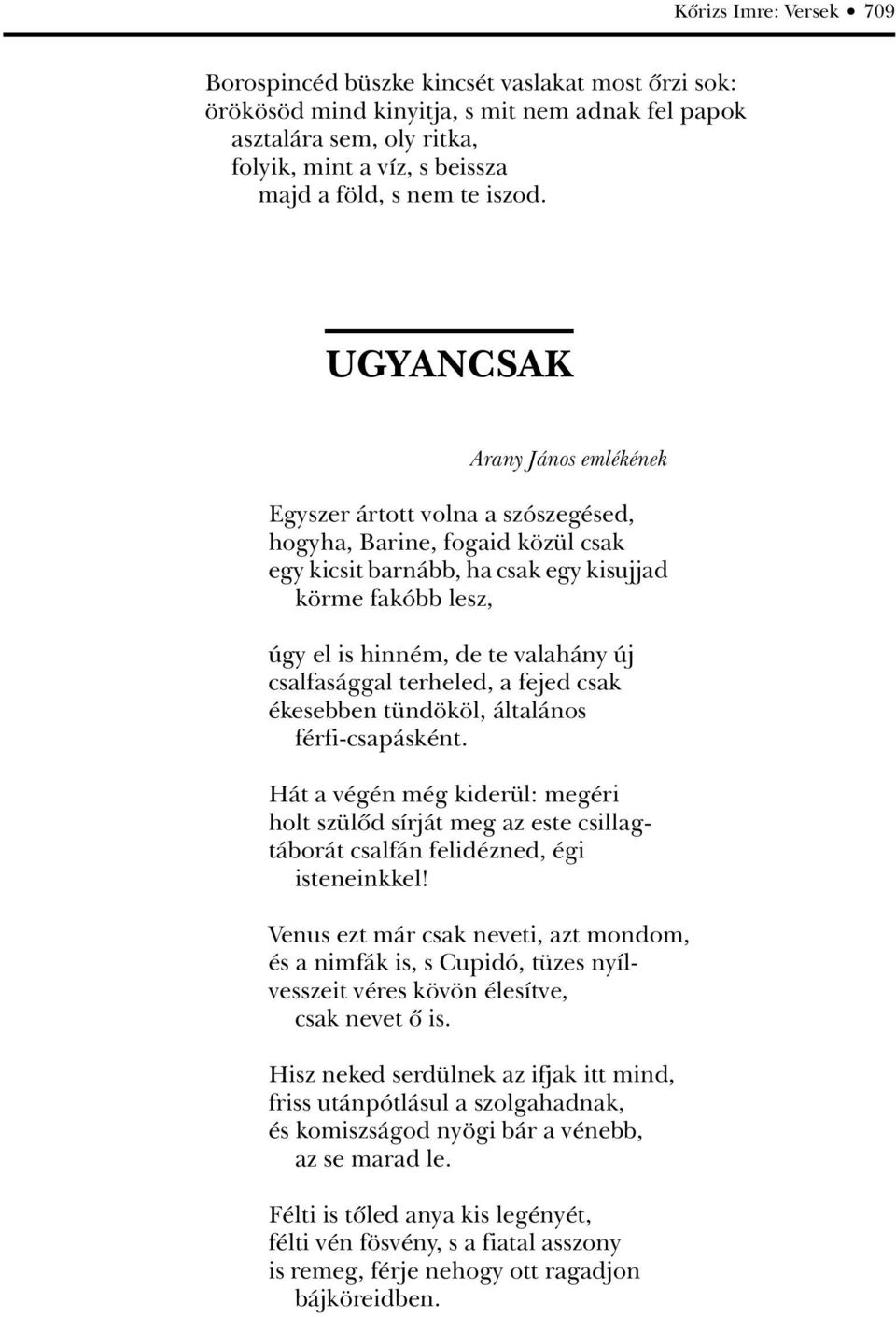 UGYANCSAK Arany János emlékének Egyszer ártott volna a szószegésed, hogyha, Barine, fogaid közül csak egy kicsit barnább, ha csak egy kisujjad körme fakóbb lesz, úgy el is hinném, de te valahány új