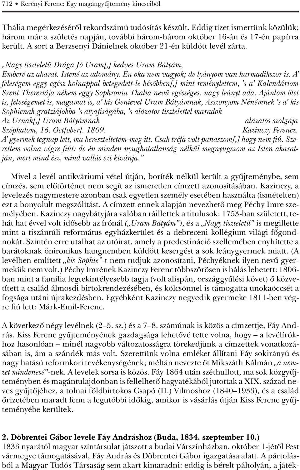 Nagy tiszteletû Drága Jó Uram[,] kedves Uram Bátyám, Emberé az akarat. Istené az adomány. Én oka nem vagyok; de lyányom van harmadikszor is.