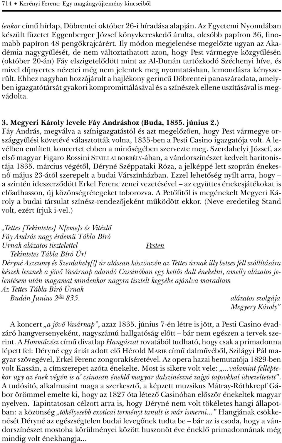 Ily módon megjelenése megelôzte ugyan az Akadémia nagygyûlését, de nem változtathatott azon, hogy Pest vármegye közgyûlésén (október 20-án) Fáy elszigetelôdött mint az Al-Dunán tartózkodó Széchenyi