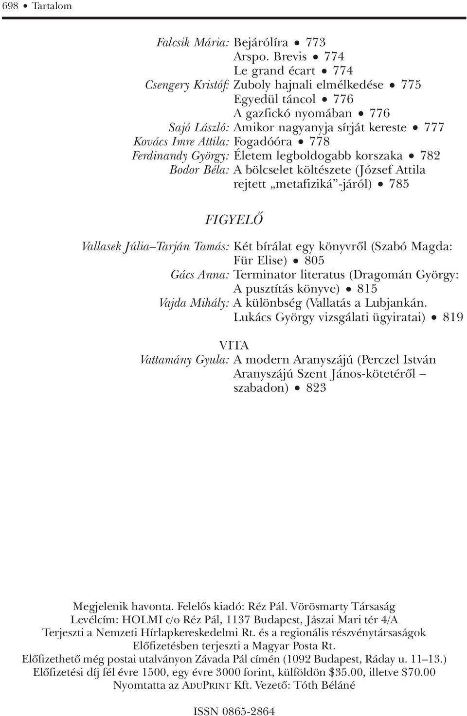 Fogadóóra 778 Ferdinandy György: Életem legboldogabb korszaka 782 Bodor Béla: A bölcselet költészete (József Attila rejtett metafiziká -járól) 785 FIGYELÔ Vallasek Júlia Tarján Tamás: Két bírálat egy