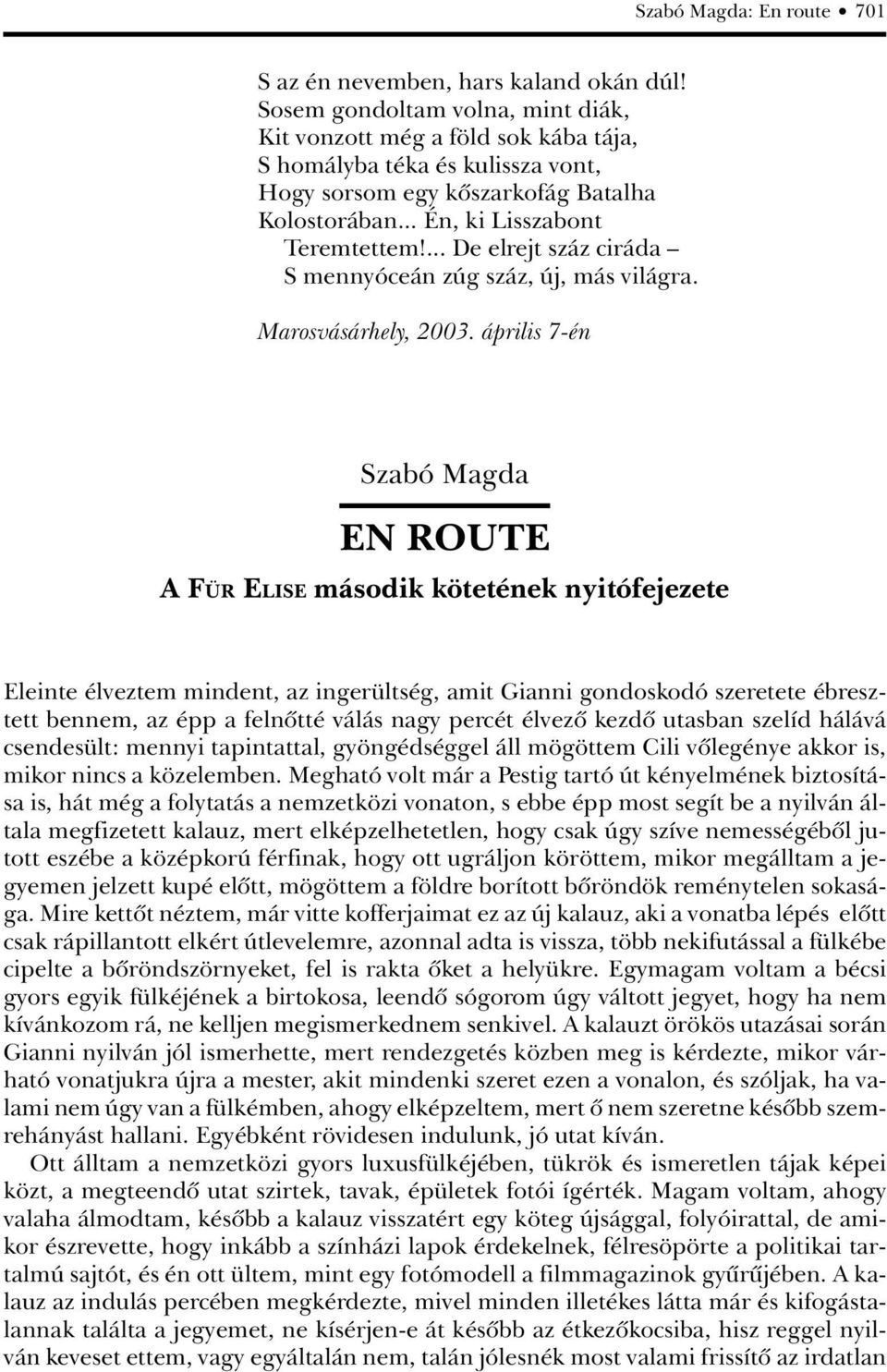 ... De elrejt száz ciráda S mennyóceán zúg száz, új, más világra. Marosvásárhely, 2003.