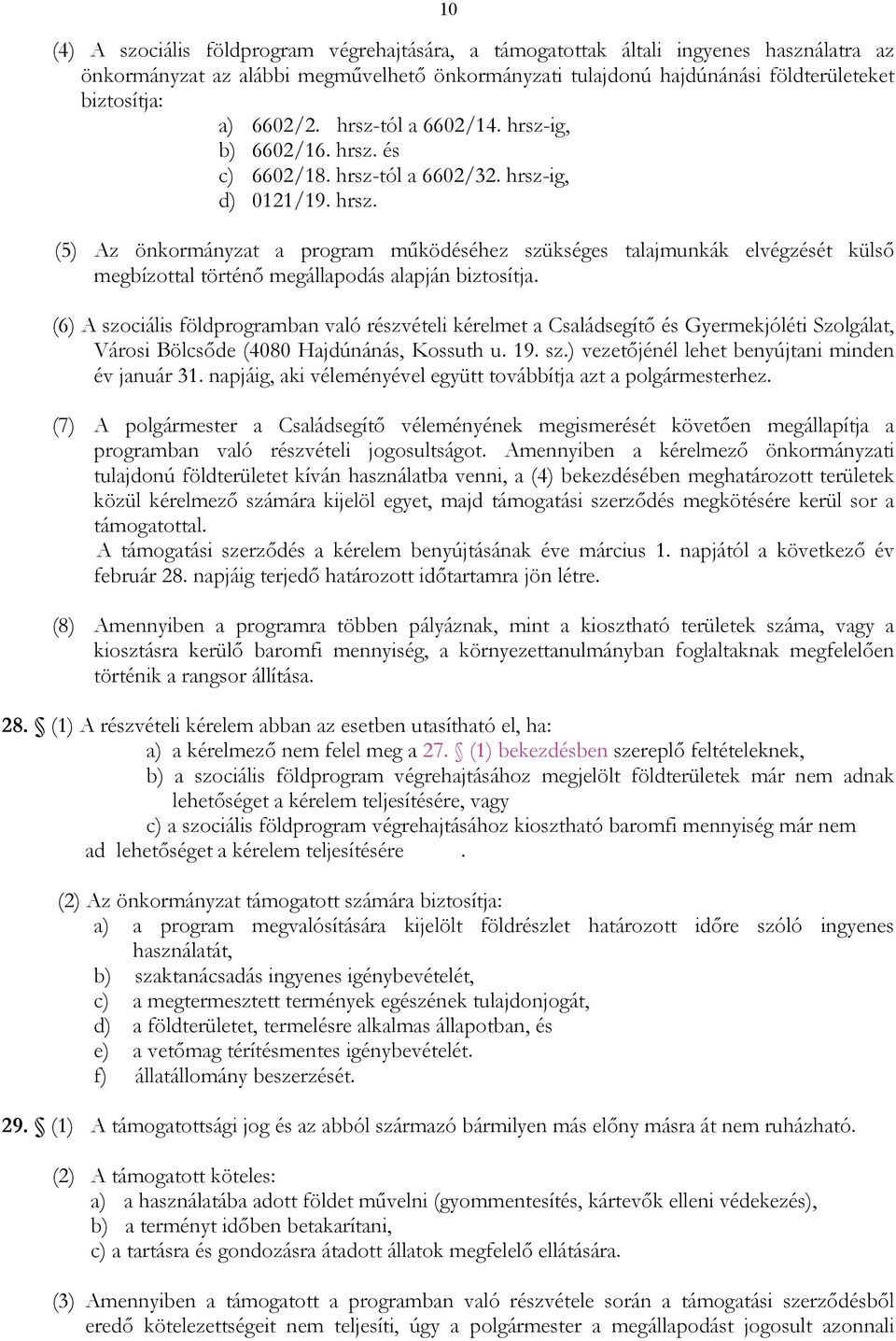 (6) A szociális földprogramban való részvételi kérelmet a Családsegítı és Gyermekjóléti Szolgálat, Városi Bölcsıde (4080 Hajdúnánás, Kossuth u. 19. sz.) vezetıjénél lehet benyújtani minden év január 31.