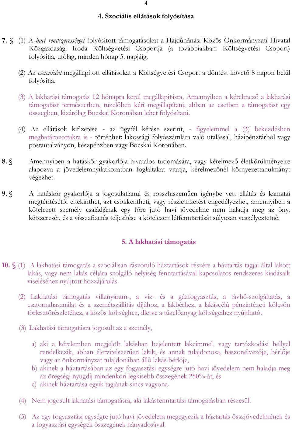 minden hónap 5. napjáig. (2) Az esetenként megállapított ellátásokat a Költségvetési Csoport a döntést követı 8 napon belül folyósítja. (3) A lakhatási támogatás 12 hónapra kerül megállapításra.