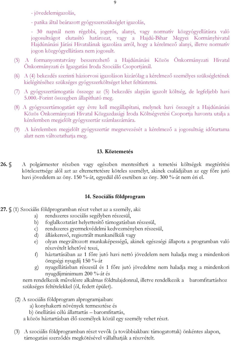 (5) A formanyomtatvány beszerezhetı a Hajdúnánási Közös Önkormányzati Hivatal Önkormányzati és Igazgatási Iroda Szociális Csoportjánál.