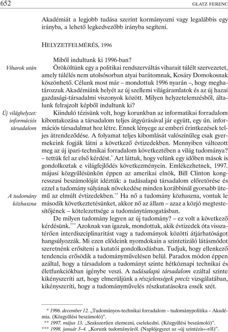 Örököltünk egy a politikai rendszerváltás viharait túlélt szervezetet, amely túlélés nem utolsósorban atyai barátomnak, Kosáry Domokosnak köszönhetõ.