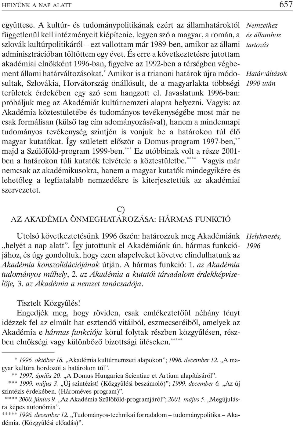 állami adminisztrációban töltöttem egy évet. És erre a következtetésre jutottam akadémiai elnökként 1996-ban, figyelve az 1992-ben a térségben végbement állami határváltozásokat.