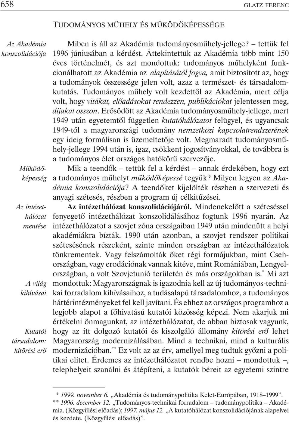 Áttekintettük az Akadémia több mint 150 éves történelmét, és azt mondottuk: tudományos mûhelyként funkcionálhatott az Akadémia az alapításától fogva, amit biztosított az, hogy a tudományok összessége