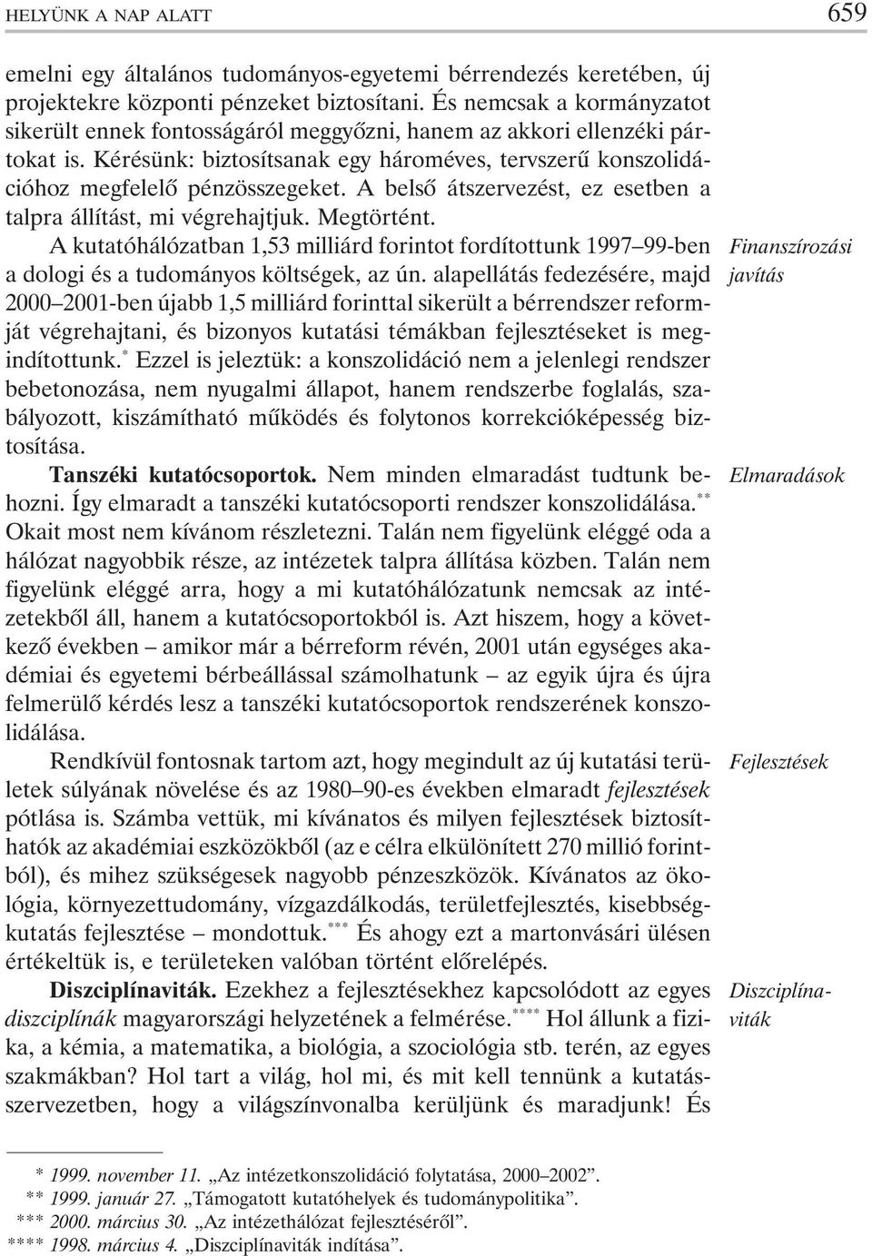 A belsõ átszervezést, ez esetben a talpra állítást, mi végrehajtjuk. Megtörtént. A kutatóhálózatban 1,53 milliárd forintot fordítottunk 1997 99-ben a dologi és a tudományos költségek, az ún.