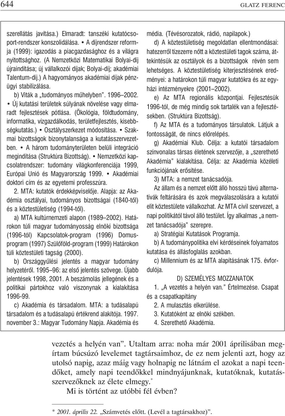 1996 2002. Új kutatási területek súlyának növelése vagy elmaradt fejlesztések pótlása. (Ökológia, földtudomány, informatika, vízgazdálkodás, területfejlesztés, kisebbségkutatás.