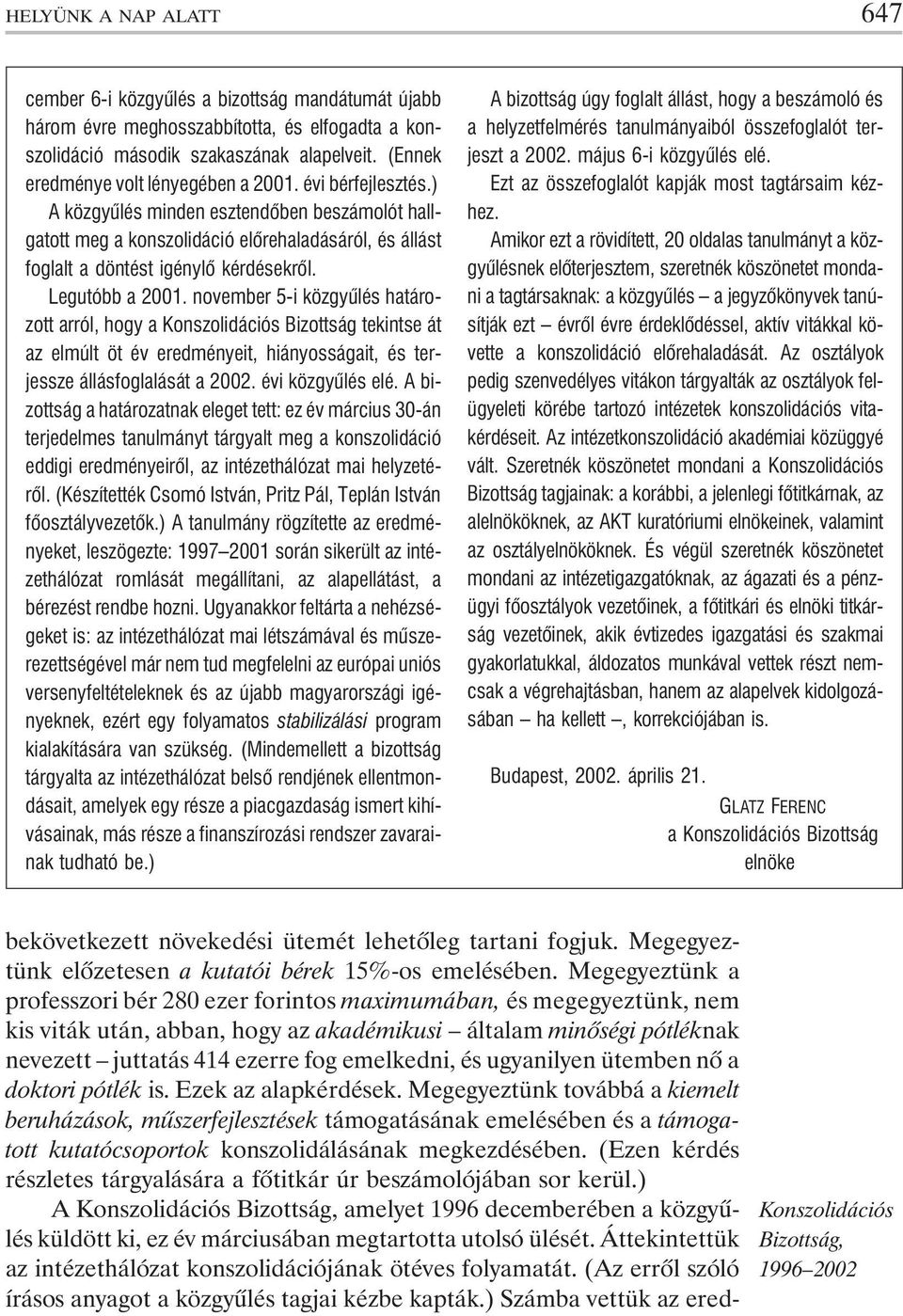 Legutóbb a 2001. november 5-i közgyûlés határozott arról, hogy a Konszolidációs Bizottság tekintse át az elmúlt öt év eredményeit, hiányosságait, és terjessze állásfoglalását a 2002.