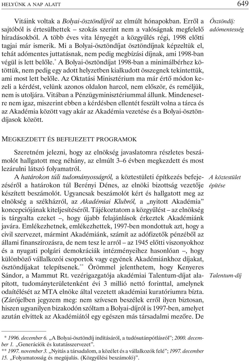 Mi a Bolyai-ösztöndíjat ösztöndíjnak képzeltük el, tehát adómentes juttatásnak, nem pedig megbízási díjnak, ami 1998-ban végül is lett belõle.