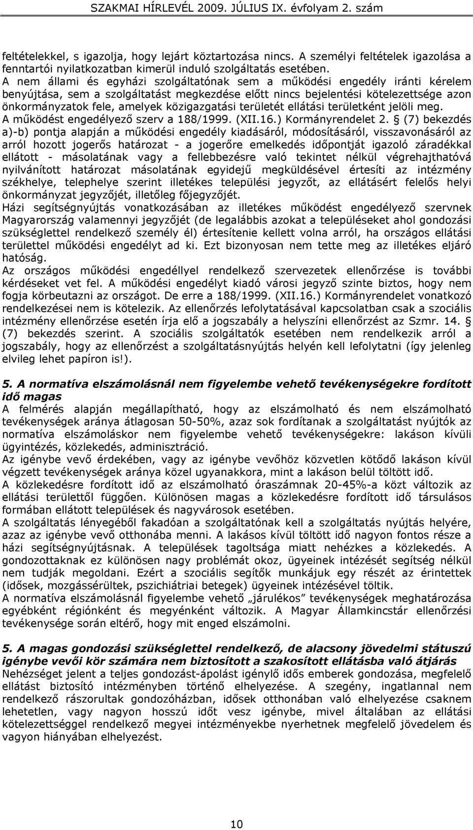 közigazgatási területét ellátási területként jelöli meg. A működést engedélyező szerv a 188/1999. (XII.16.) Kormányrendelet 2.