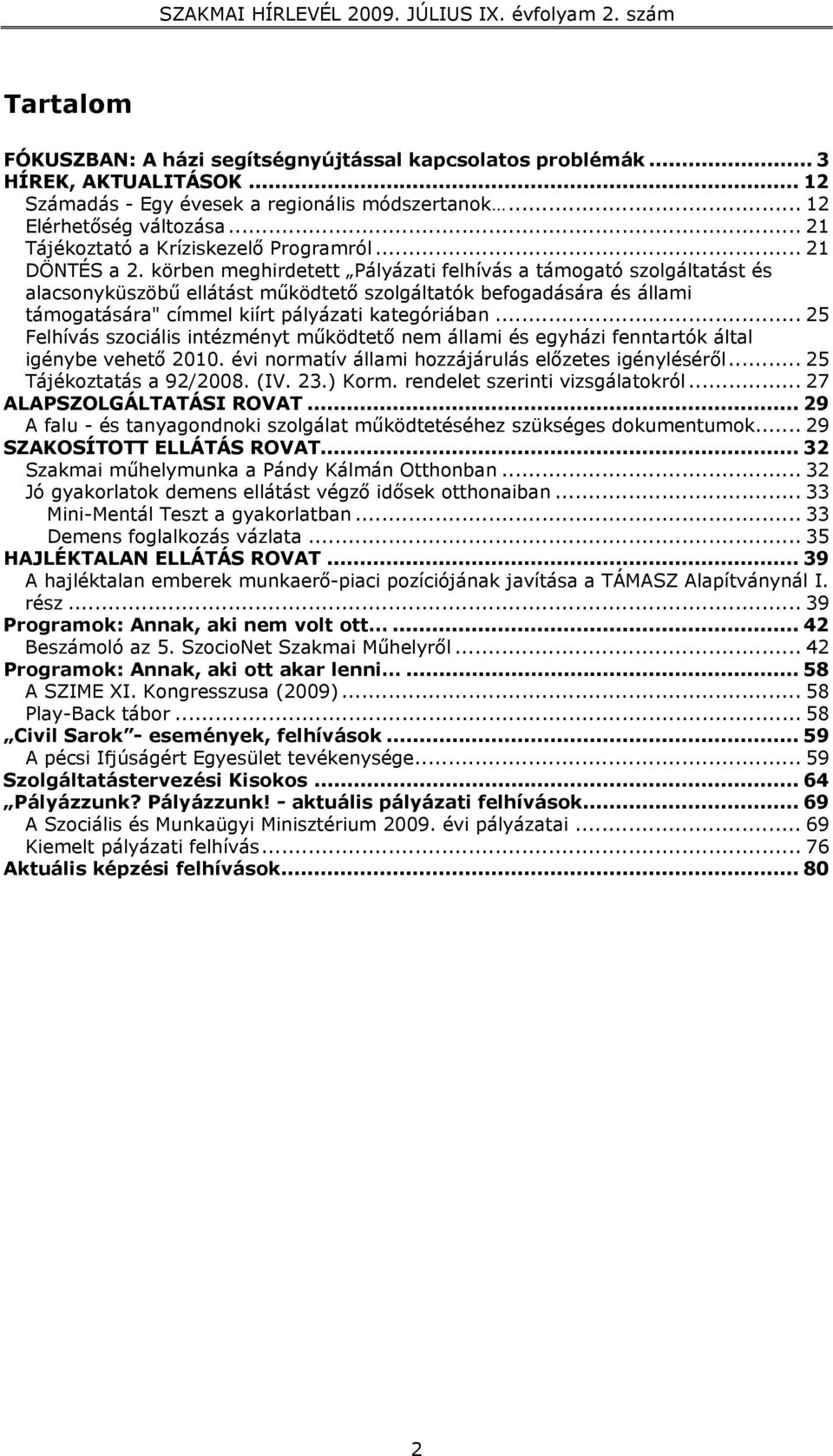 körben meghirdetett Pályázati felhívás a támogató szolgáltatást és alacsonyküszöbű ellátást működtető szolgáltatók befogadására és állami támogatására" címmel kiírt pályázati kategóriában.