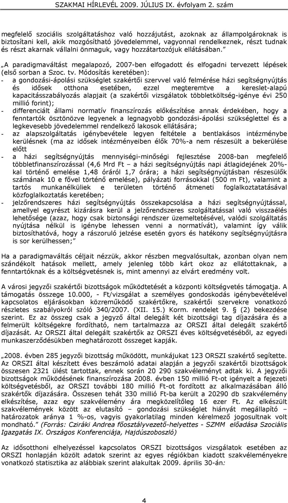 Módosítás keretében): - a gondozási-ápolási szükséglet szakértői szervvel való felmérése házi segítségnyújtás és idősek otthona esetében, ezzel megteremtve a kereslet-alapú kapacitásszabályozás