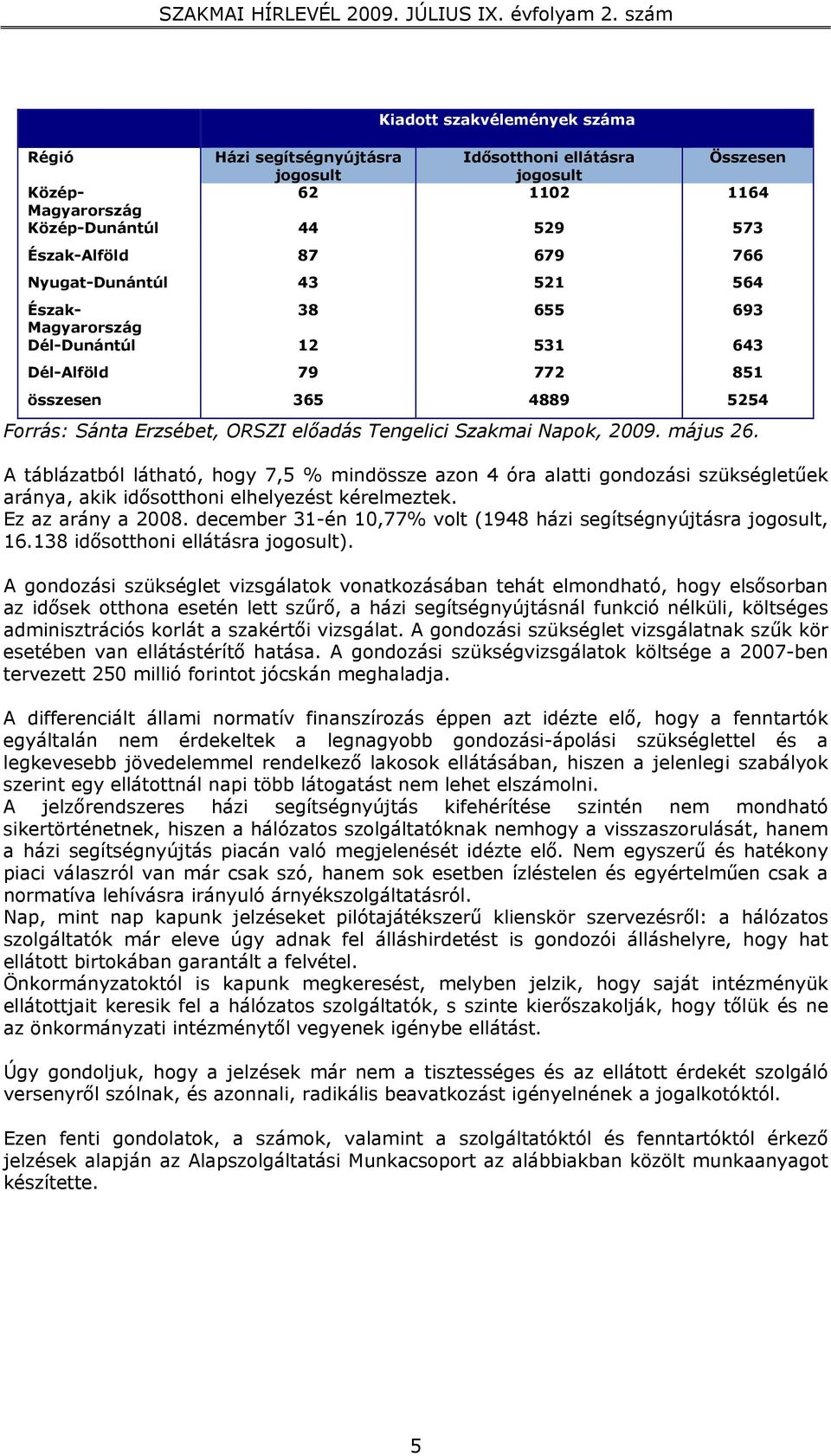 május 26. A táblázatból látható, hogy 7,5 % mindössze azon 4 óra alatti gondozási szükségletűek aránya, akik idősotthoni elhelyezést kérelmeztek. Ez az arány a 2008.