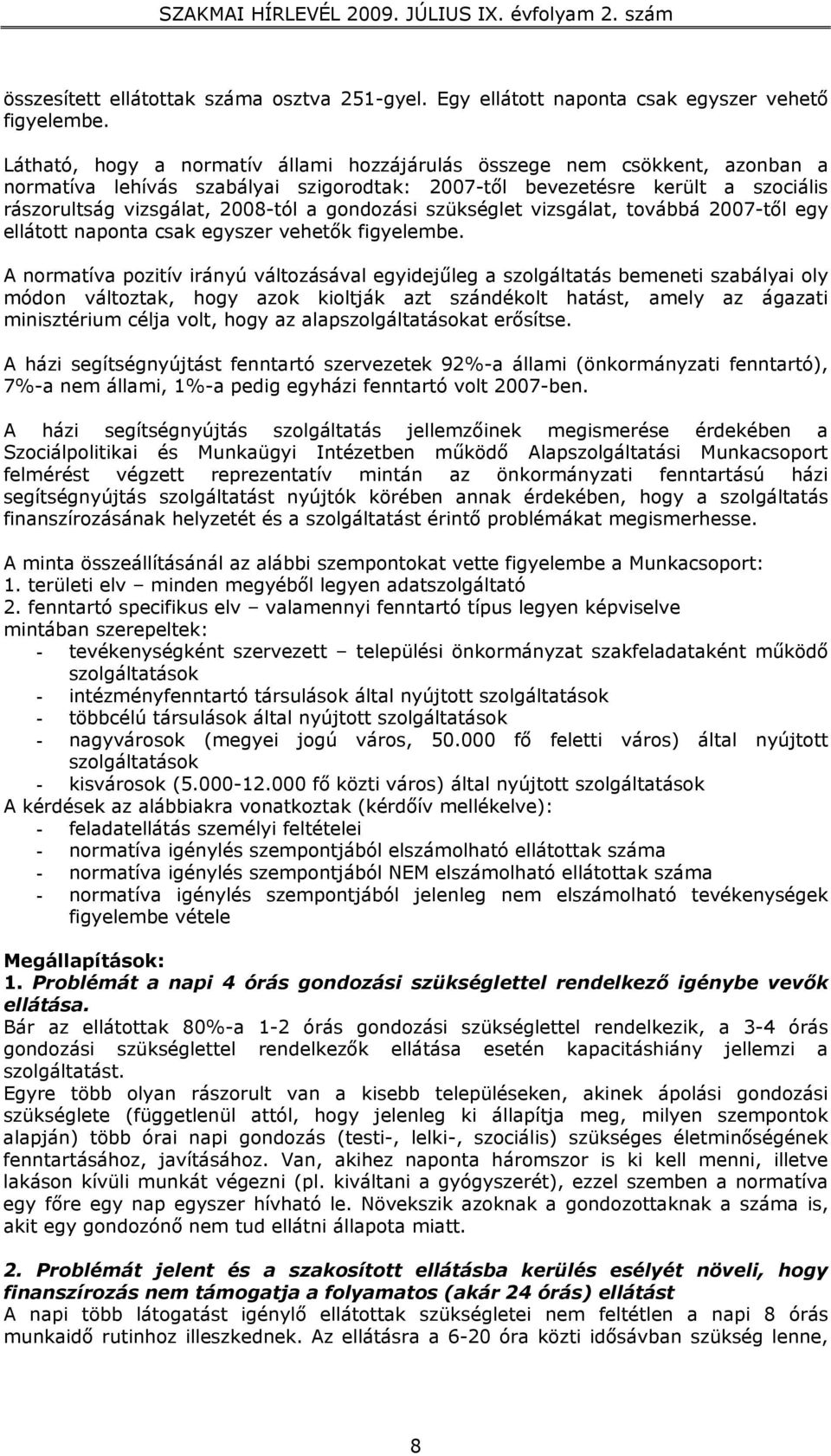 gondozási szükséglet vizsgálat, továbbá 2007-től egy ellátott naponta csak egyszer vehetők figyelembe.