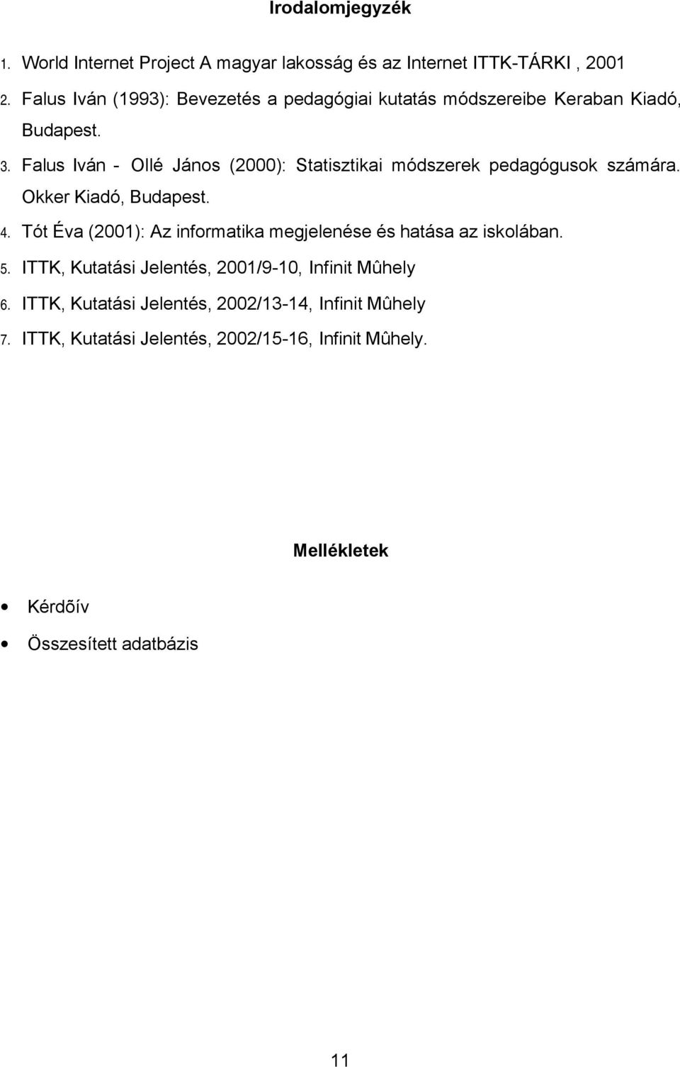 Falus Iván - Ollé János (2000): Statisztikai módszerek pedagógusok számára. Okker Kiadó, Budapest. 4.