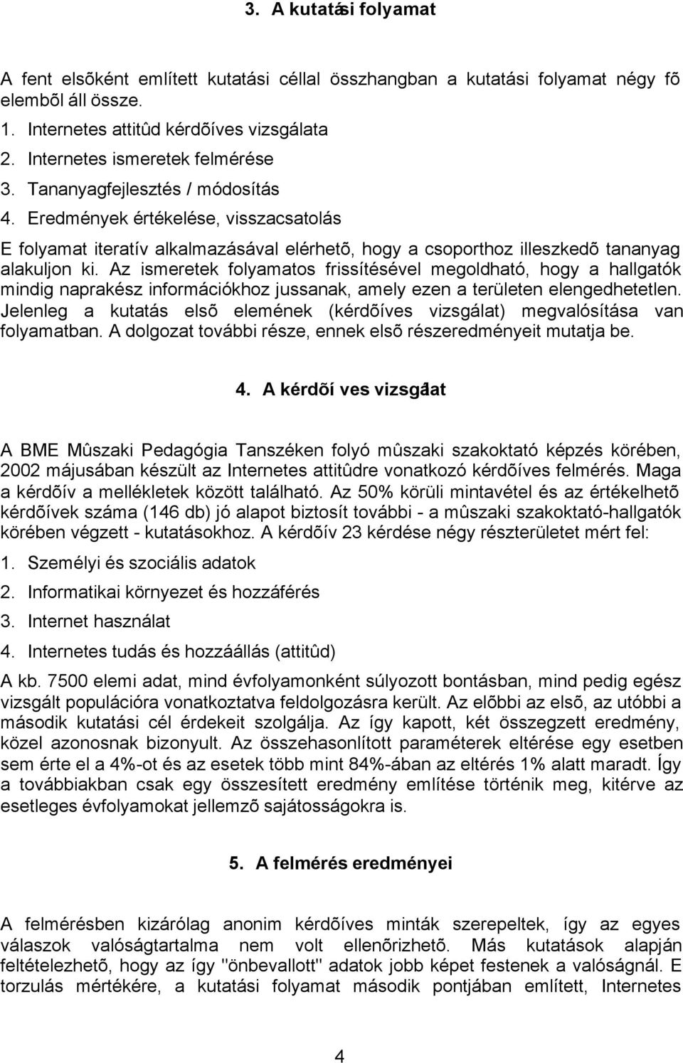 Eredmények értékelése, visszacsatolás E folyamat iteratív alkalmazásával elérhetõ, hogy a csoporthoz illeszkedõ tananyag alakuljon ki.