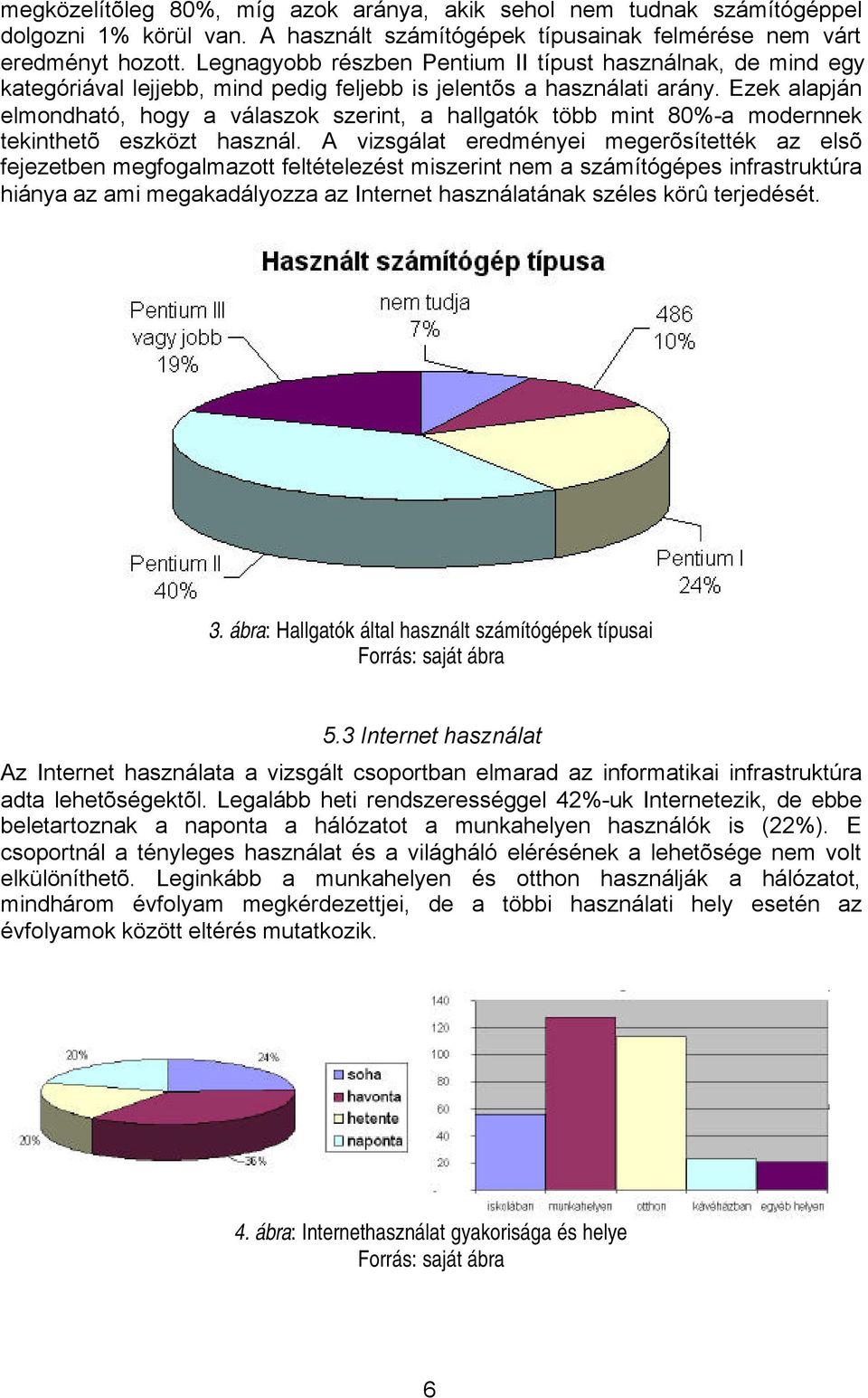 Ezek alapján elmondható, hogy a válaszok szerint, a hallgatók több mint 80%-a modernnek tekinthetõ eszközt használ.