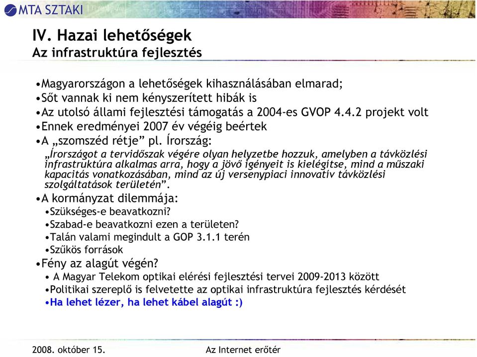 Írország: Írországot a tervidıszak végére olyan helyzetbe hozzuk, amelyben a távközlési infrastruktúra alkalmas arra, hogy a jövı igényeit is kielégítse, mind a mőszaki kapacitás vonatkozásában, mind