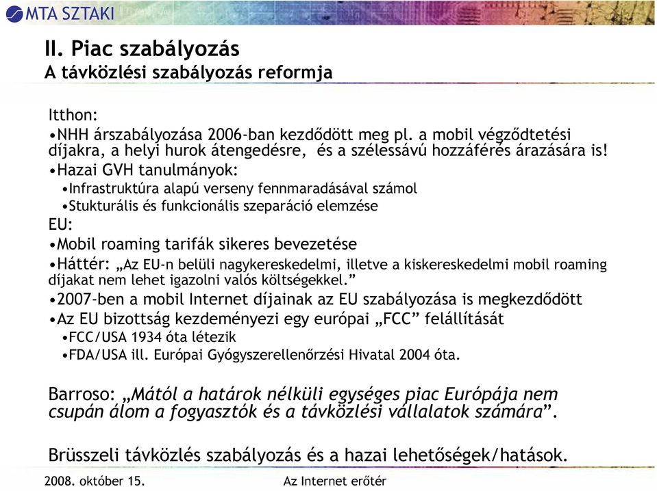 Hazai GVH tanulmányok: Infrastruktúra alapú verseny fennmaradásával számol Stukturális és funkcionális szeparáció elemzése EU: Mobil roaming tarifák sikeres bevezetése Háttér: Az EU-n belüli