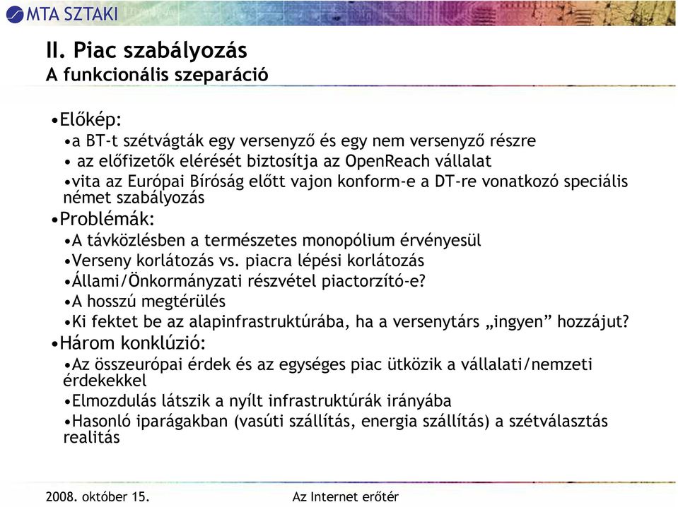 piacra lépési korlátozás Állami/Önkormányzati részvétel piactorzító-e? A hosszú megtérülés Ki fektet be az alapinfrastruktúrába, ha a versenytárs ingyen hozzájut?