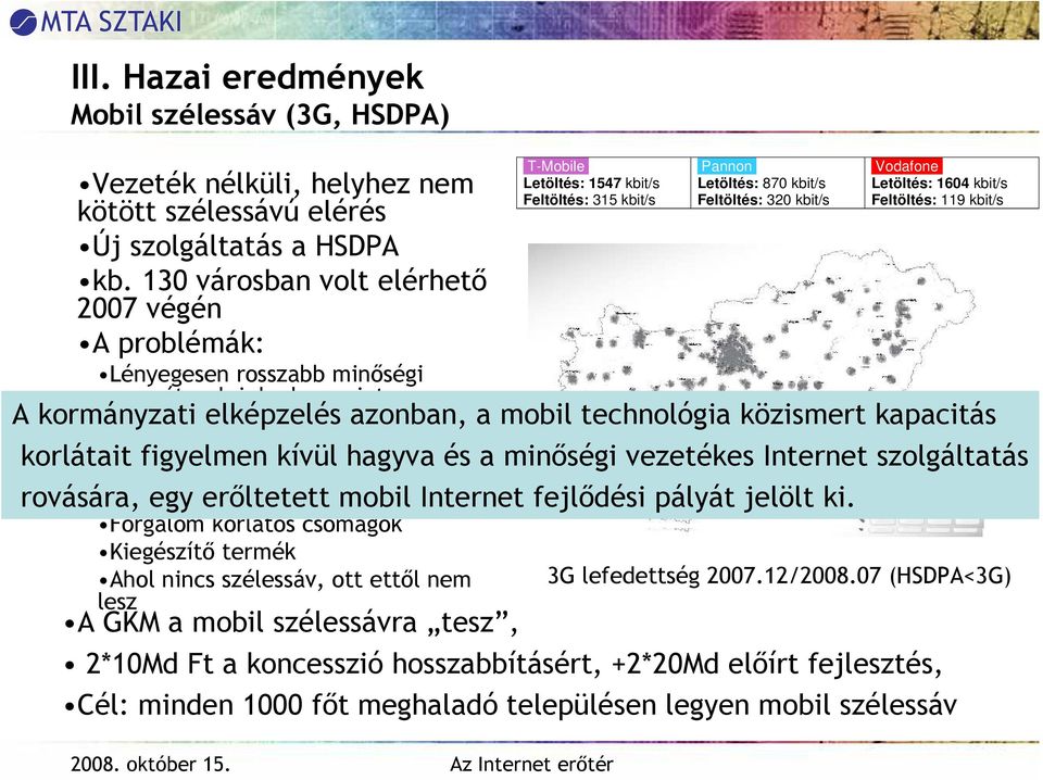 koncesszió miatt Forgalom korlátos csomagok Kiegészítı termék Ahol nincs szélessáv, ott ettıl nem lesz T-Mobile Letöltés: 1547 kbit/s Feltöltés: 315 kbit/s Pannon Letöltés: 870 kbit/s Feltöltés: 320