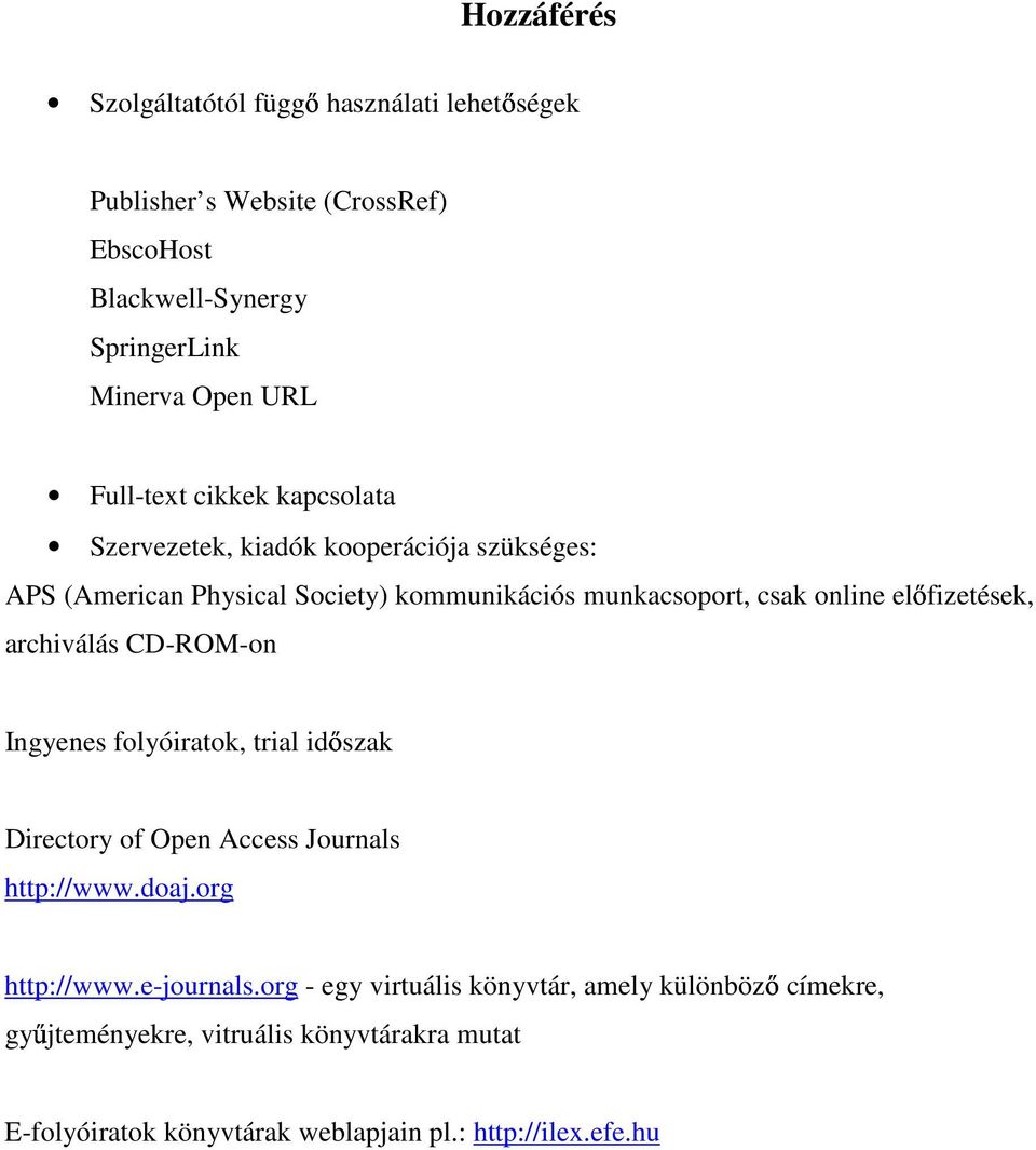 előfizetések, archiválás CD-ROM-on Ingyenes folyóiratok, trial időszak Directory of Open Access Journals http://www.doaj.org http://www.e-journals.