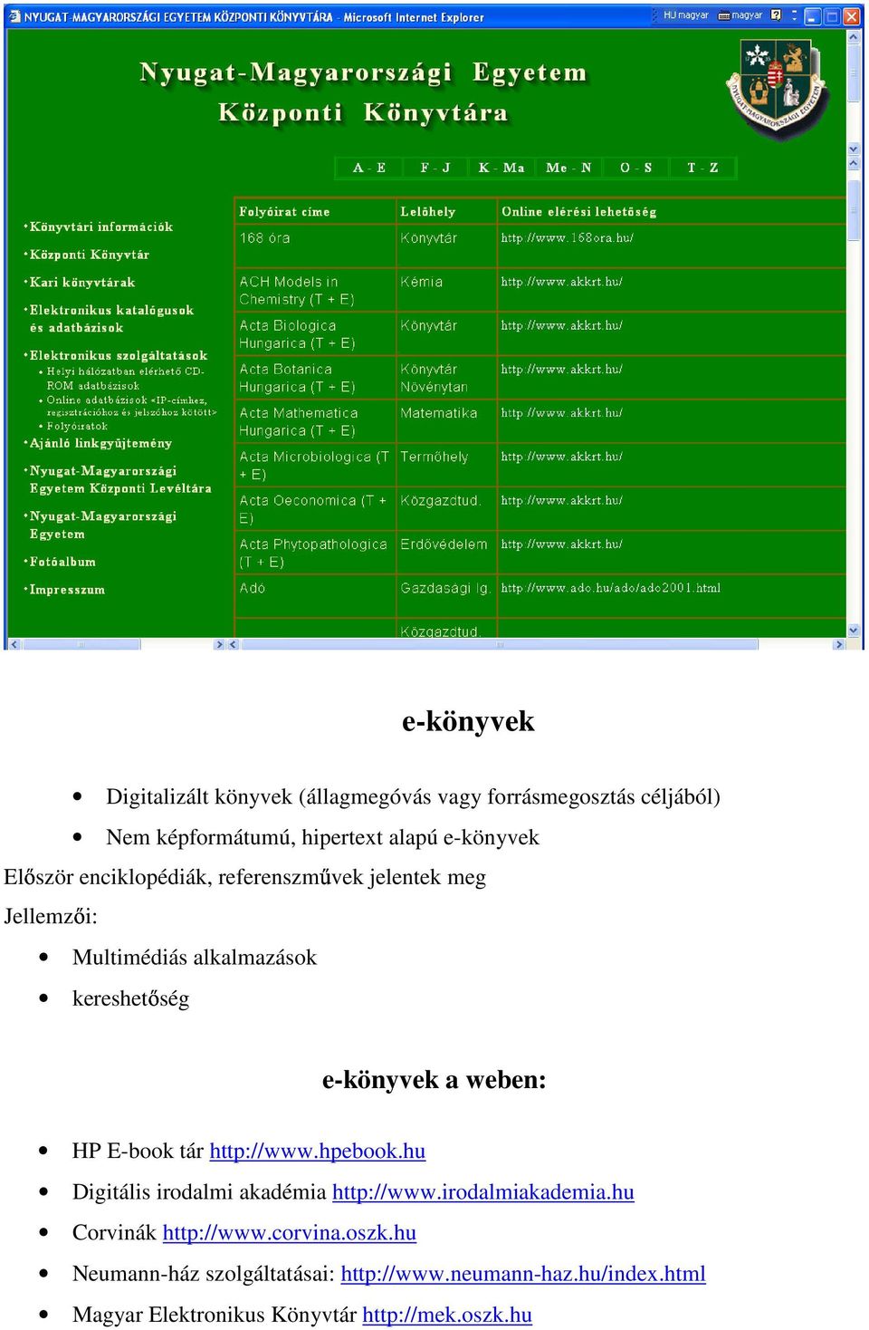 HP E-book tár http://www.hpebook.hu Digitális irodalmi akadémia http://www.irodalmiakademia.hu Corvinák http://www.