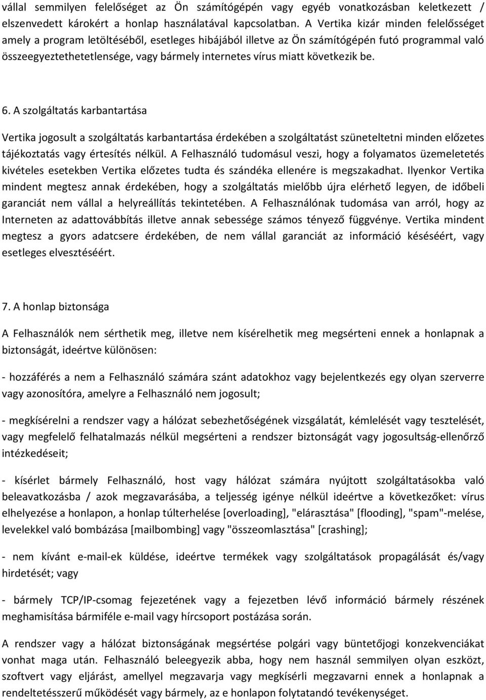 következik be. 6. A szolgáltatás karbantartása Vertika jogosult a szolgáltatás karbantartása érdekében a szolgáltatást szüneteltetni minden előzetes tájékoztatás vagy értesítés nélkül.