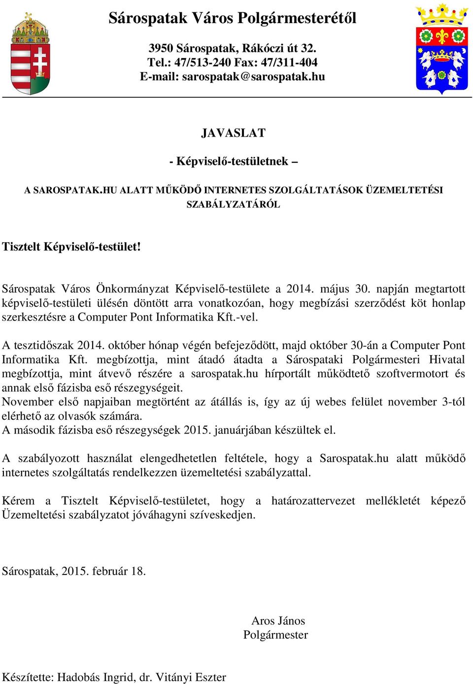 napján megtartott képviselő-testületi ülésén döntött arra vonatkozóan, hogy megbízási szerződést köt honlap szerkesztésre a Computer Pont Informatika Kft.-vel. A tesztidőszak 2014.