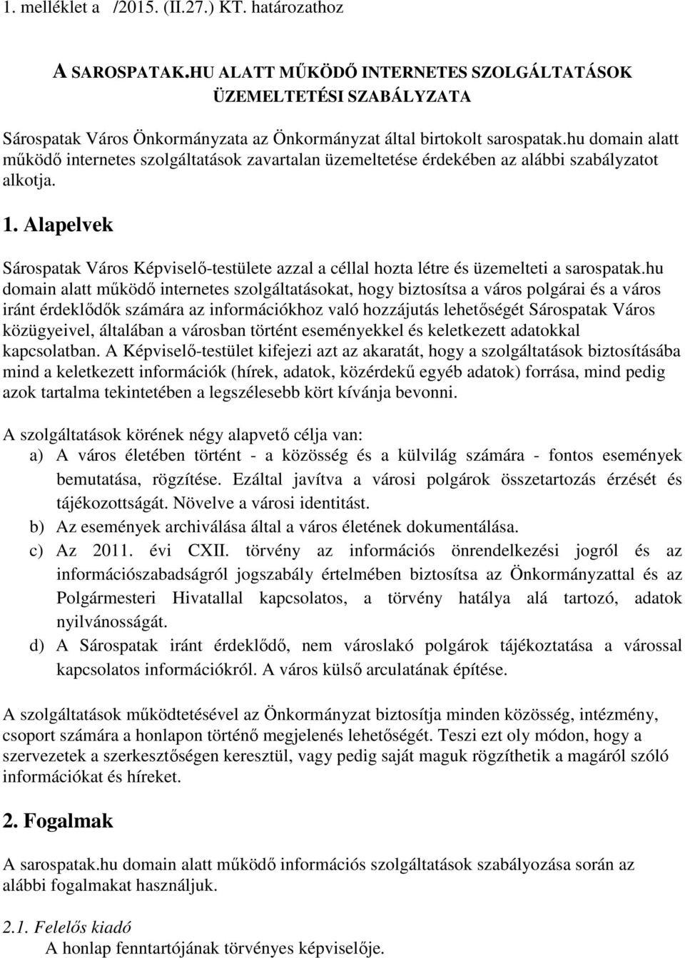 hu domain alatt működő internetes szolgáltatások zavartalan üzemeltetése érdekében az alábbi szabályzatot alkotja. 1.