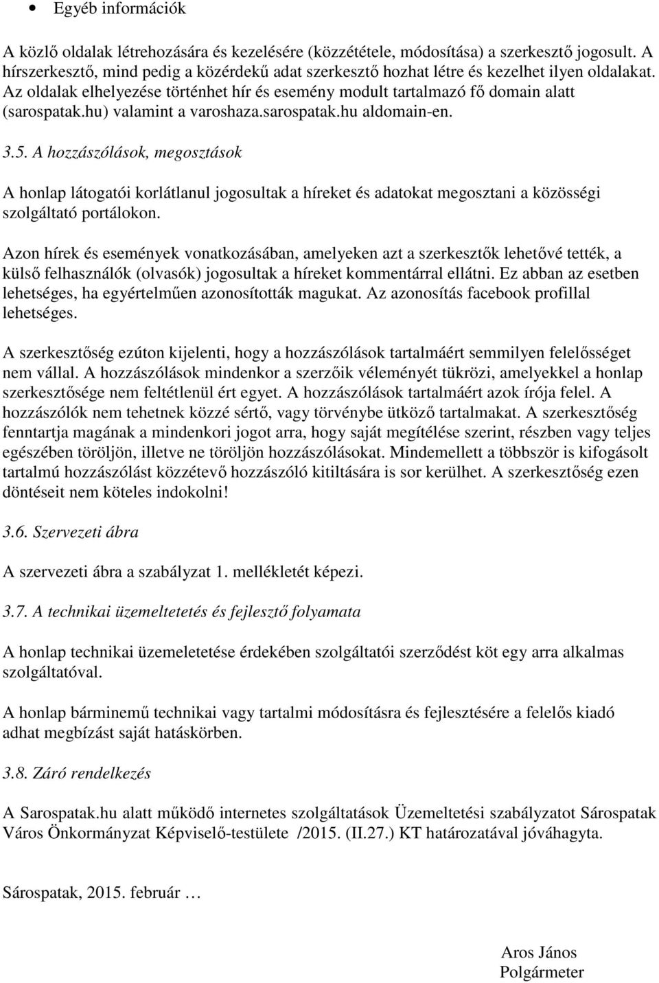 hu) valamint a varoshaza.sarospatak.hu aldomain-en. 3.5. A hozzászólások, megosztások A honlap látogatói korlátlanul jogosultak a híreket és adatokat megosztani a közösségi szolgáltató portálokon.