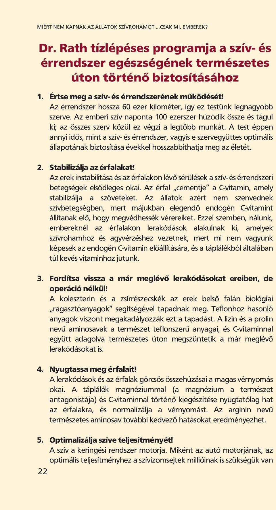 Az emberi szív naponta 100 ezerszer húzódik össze és tágul ki; az összes szerv közül ez végzi a legtöbb munkát.