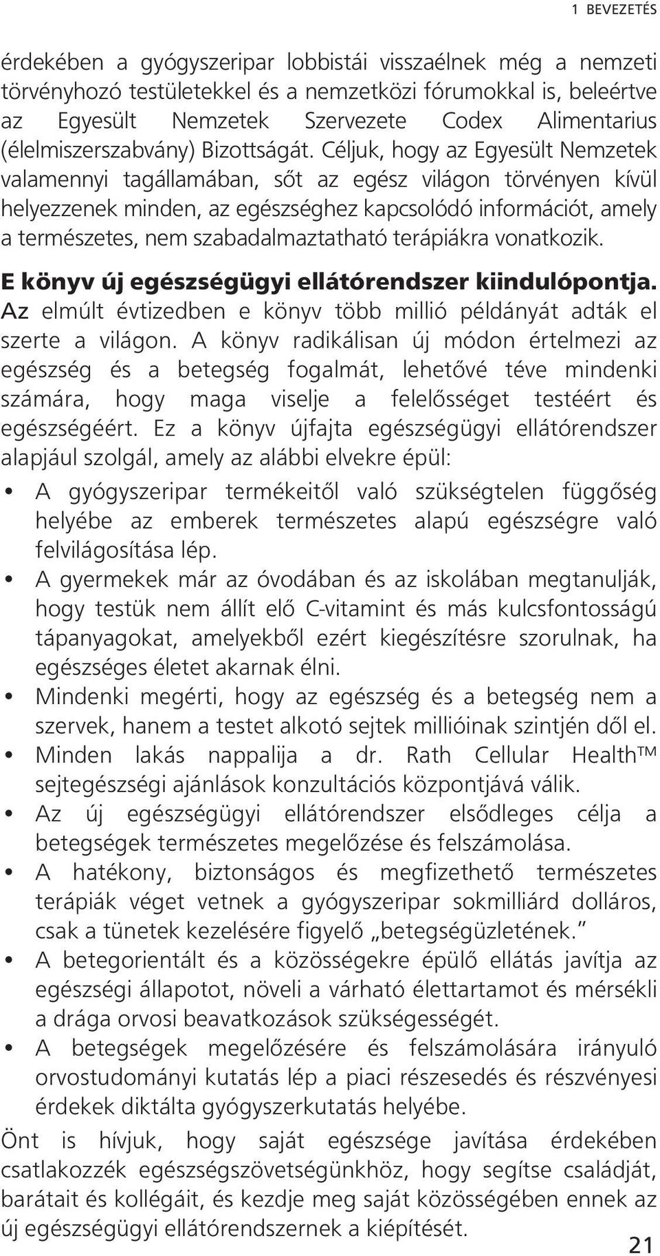 Céljuk, hogy az Egyesült Nemzetek valamennyi tagállamában, sőt az egész világon törvényen kívül helyezzenek minden, az egészséghez kapcsolódó információt, amely a természetes, nem szabadalmaztatható