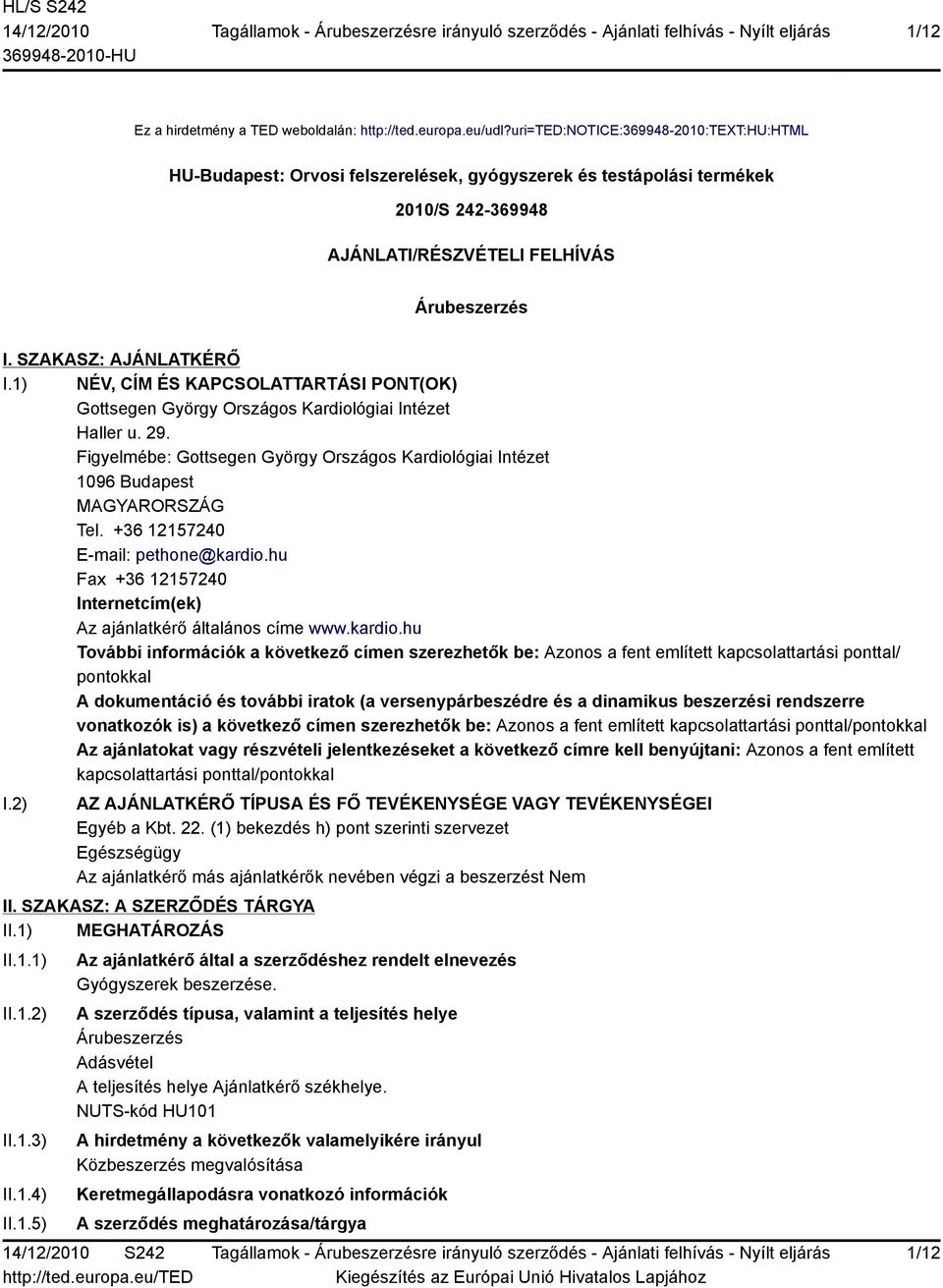 1) NÉV, CÍM ÉS KAPCSOLATTARTÁSI PONT(OK) Gottsegen György Országos Kardiológiai Intézet Haller u. 29. Figyelmébe: Gottsegen György Országos Kardiológiai Intézet 1096 Budapest MAGYARORSZÁG Tel.