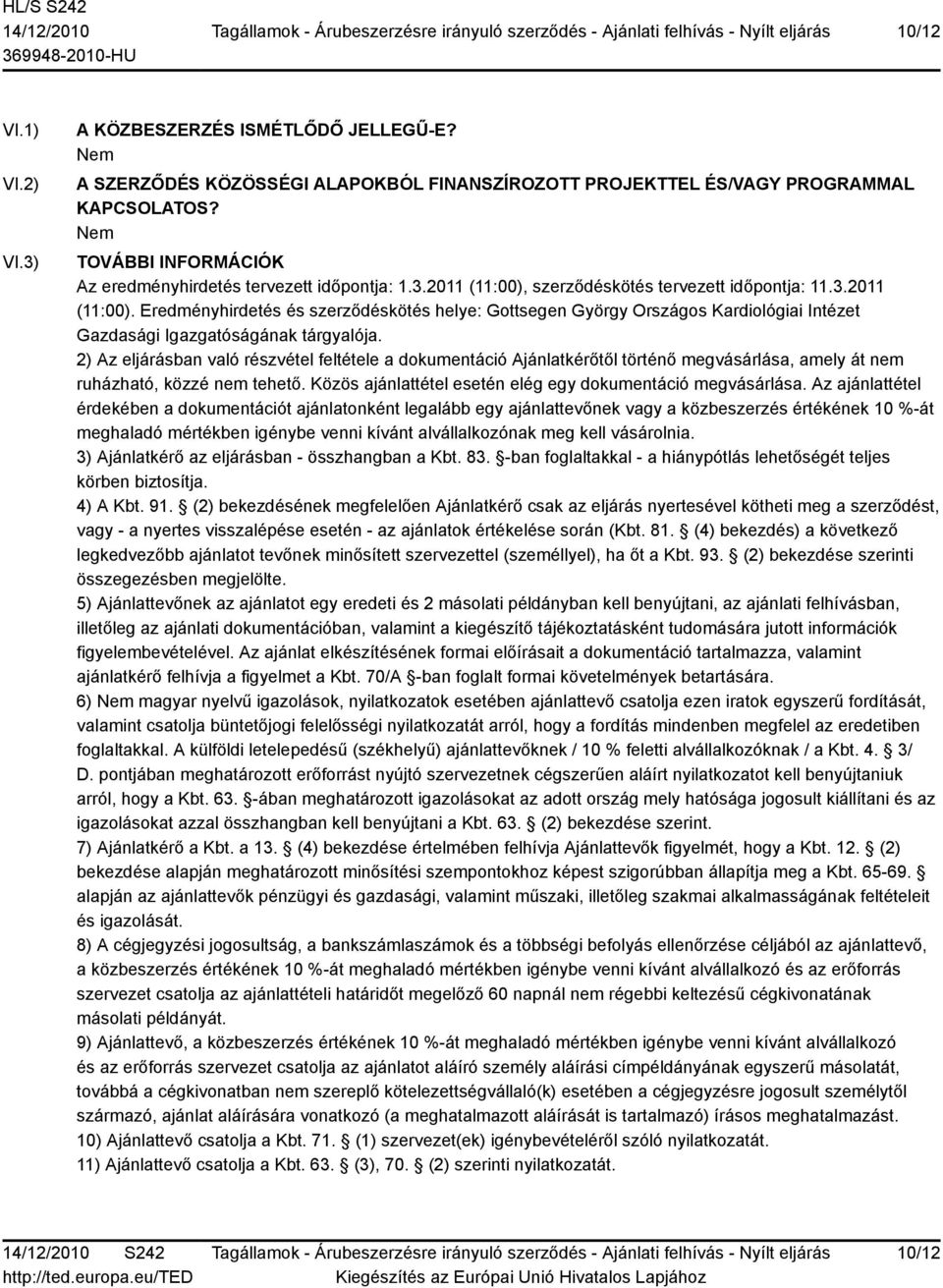 szerződéskötés tervezett időpontja: 11.3.2011 (11:00). Eredményhirdetés és szerződéskötés helye: Gottsegen György Országos Kardiológiai Intézet Gazdasági Igazgatóságának tárgyalója.