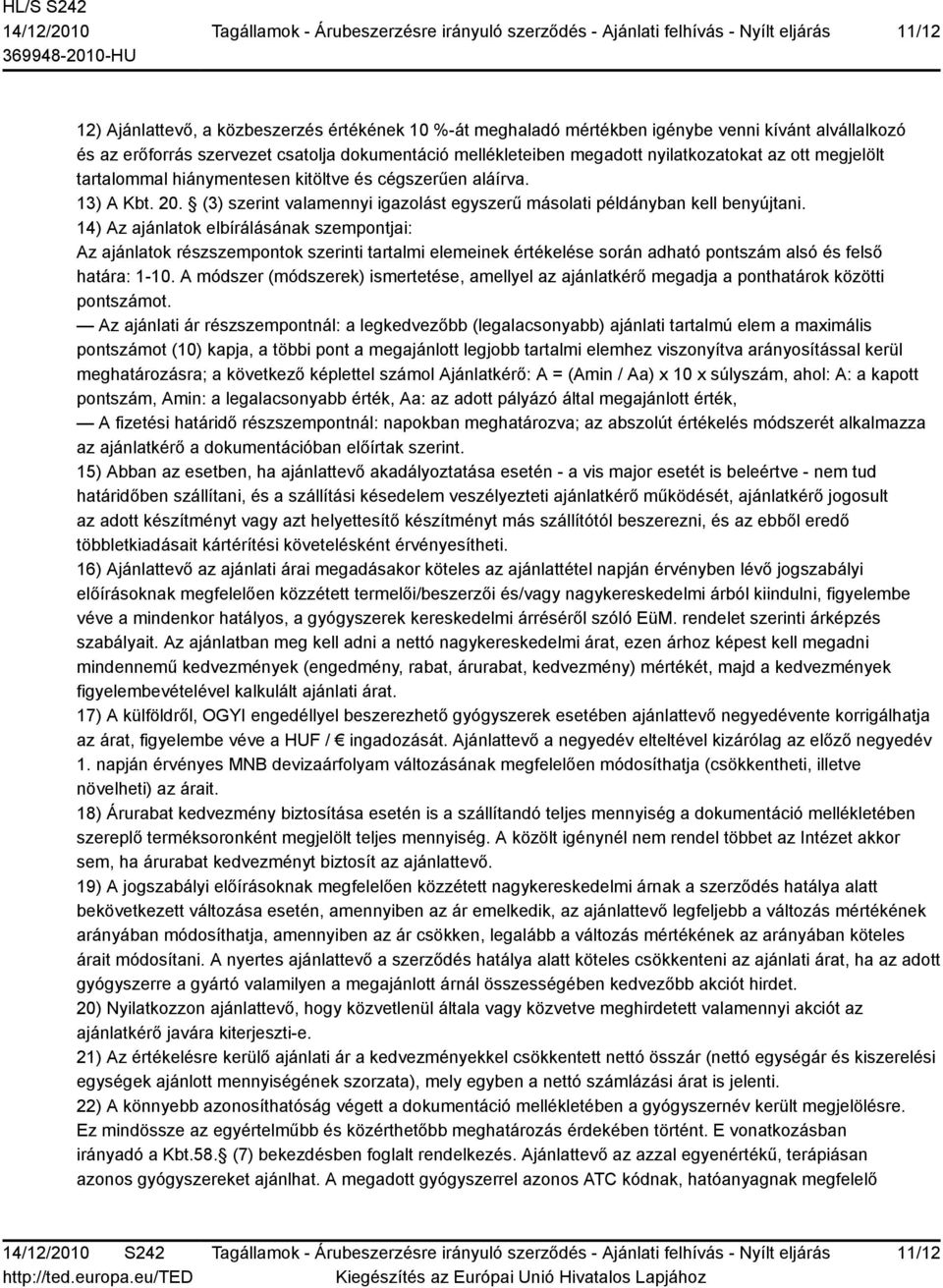 14) Az ajánlatok elbírálásának szempontjai: Az ajánlatok részszempontok szerinti tartalmi elemeinek értékelése során adható pontszám alsó és felső határa: 1-10.