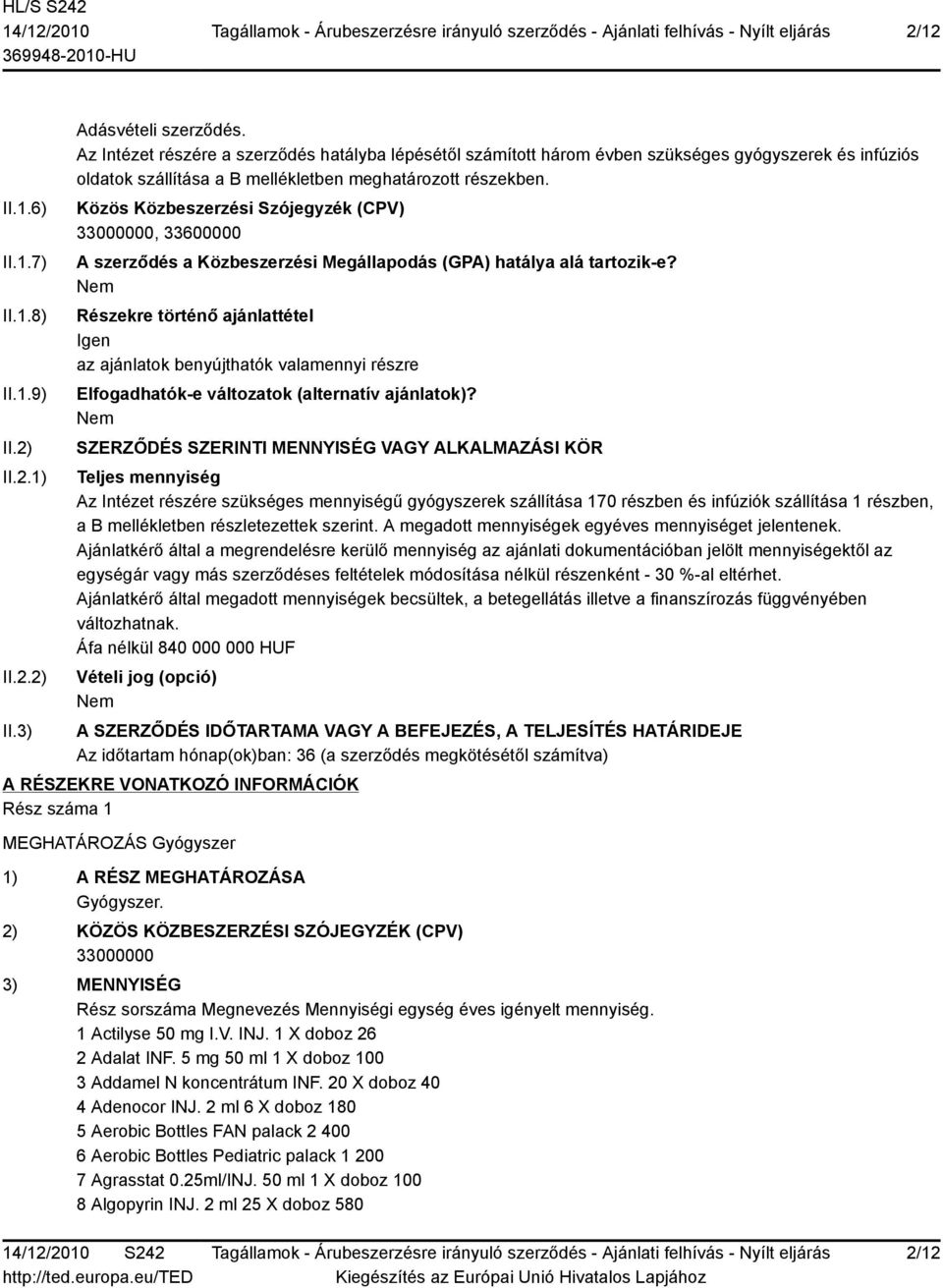 Közös Közbeszerzési Szójegyzék (CPV) 33000000, 33600000 A szerződés a Közbeszerzési Megállapodás (GPA) hatálya alá tartozik-e?