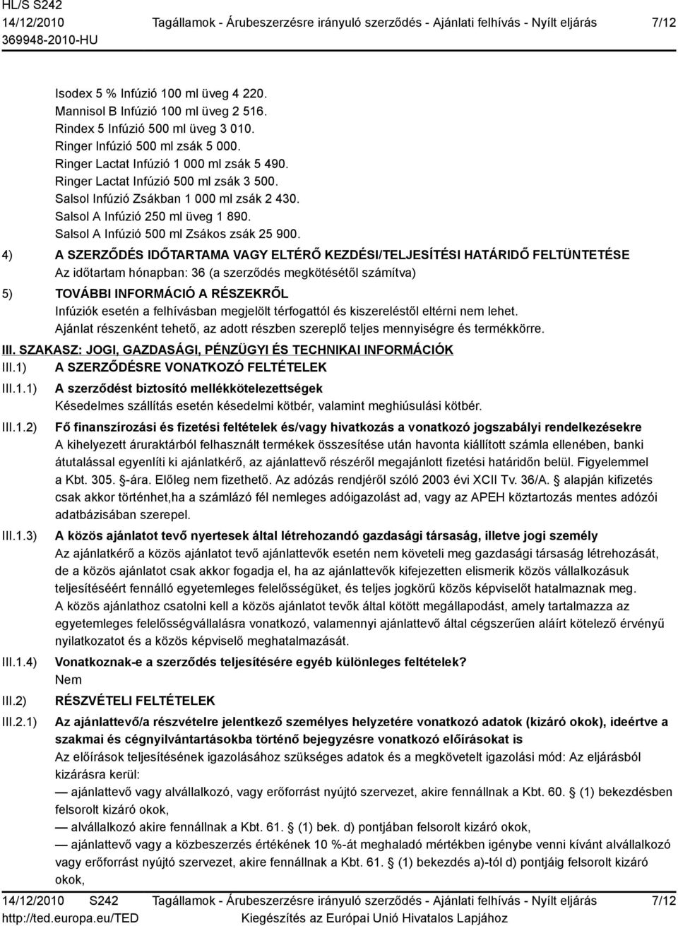 4) A SZERZŐDÉS IDŐTARTAMA VAGY ELTÉRŐ KEZDÉSI/TELJESÍTÉSI HATÁRIDŐ FELTÜNTETÉSE Az időtartam hónapban: 36 (a szerződés megkötésétől számítva) 5) TOVÁBBI INFORMÁCIÓ A RÉSZEKRŐL Infúziók esetén a