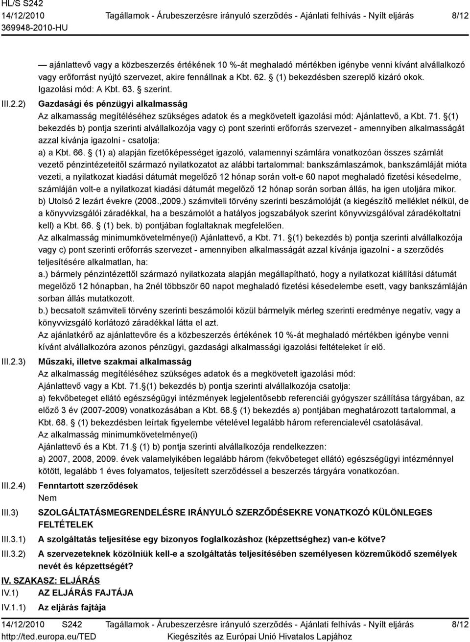 Gazdasági és pénzügyi alkalmasság Az alkamasság megítéléséhez szükséges adatok és a megkövetelt igazolási mód: Ajánlattevő, a Kbt. 71.