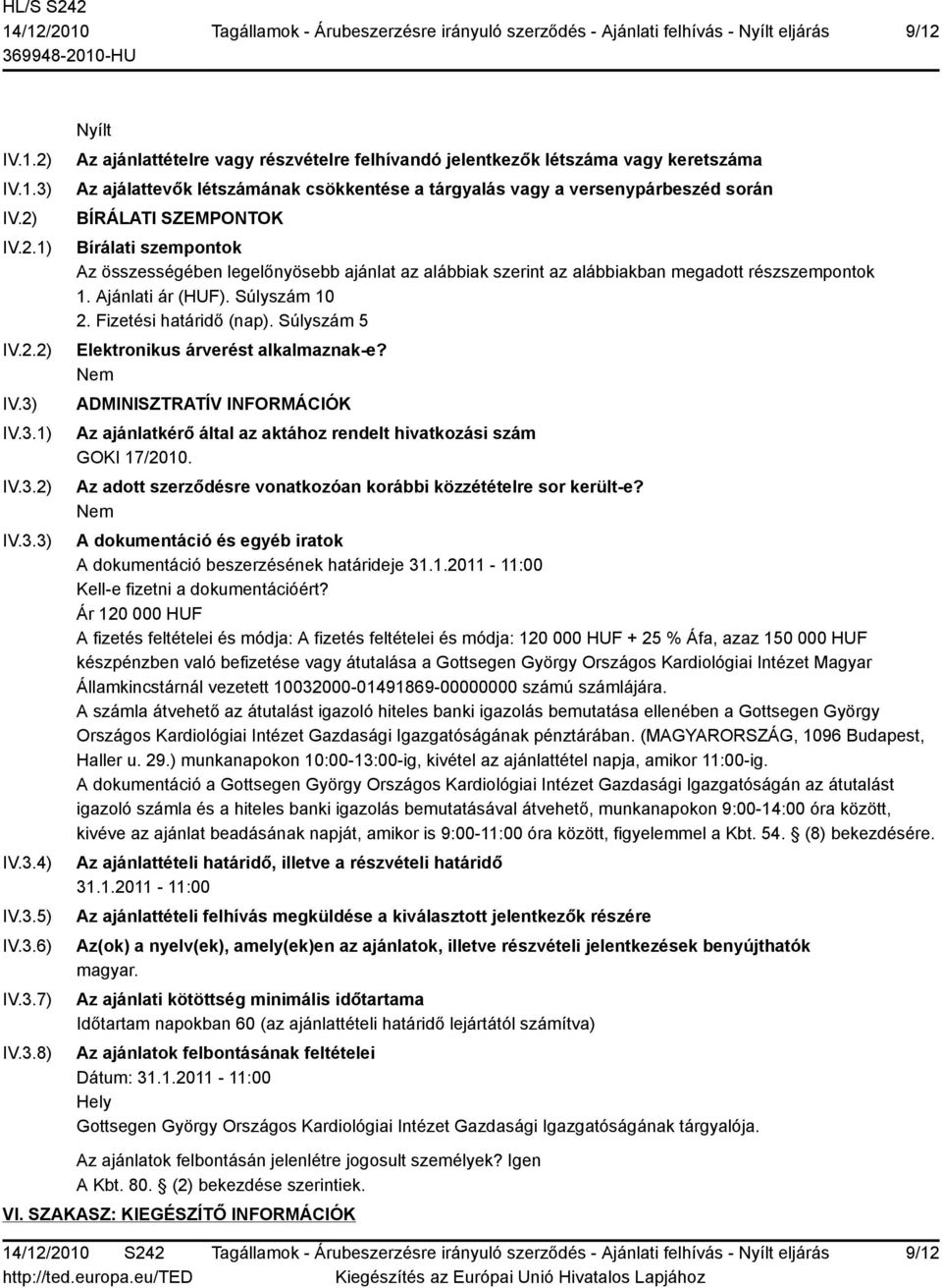 IV.3.1) IV.3.2) IV.3.3) IV.3.4) IV.3.5) IV.3.6) IV.3.7) IV.3.8) Nyílt Az ajánlattételre vagy részvételre felhívandó jelentkezők létszáma vagy keretszáma Az ajálattevők létszámának csökkentése a