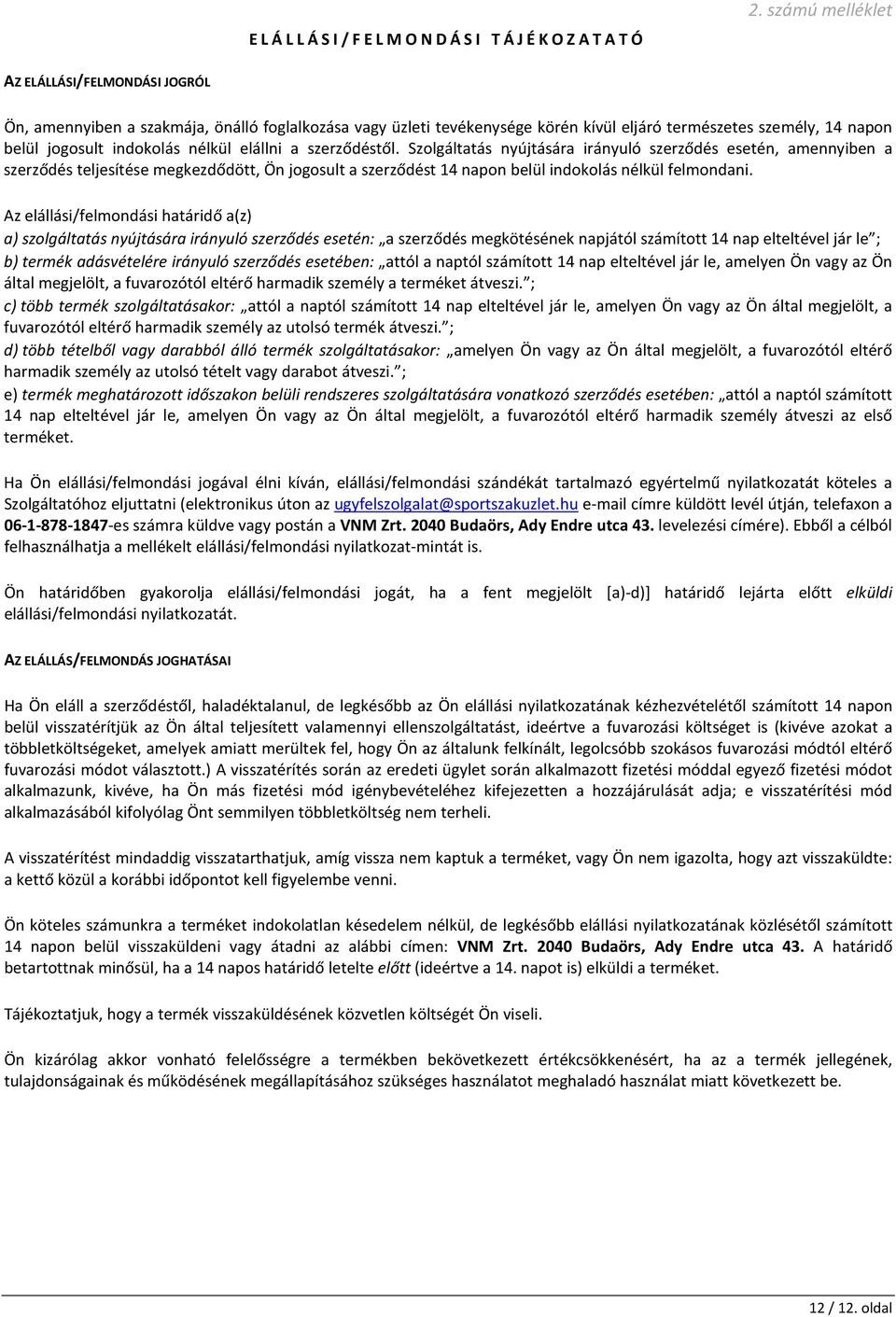 elállni a szerződéstől. Szolgáltatás nyújtására irányuló szerződés esetén, amennyiben a szerződés teljesítése megkezdődött, Ön jogosult a szerződést 14 napon belül indokolás nélkül felmondani.