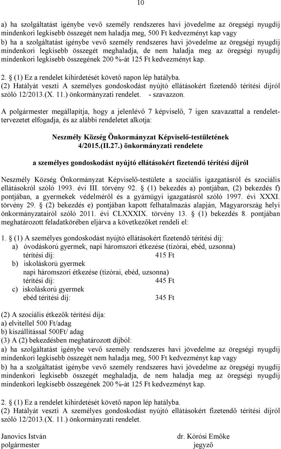 2. (1) Ez a rendelet kihirdetését követő napon lép hatályba. (2) Hatályát veszti A személyes gondoskodást nyújtó ellátásokért fizetendő térítési díjról szóló 12/2013.(X. 11.) önkormányzati rendelet.