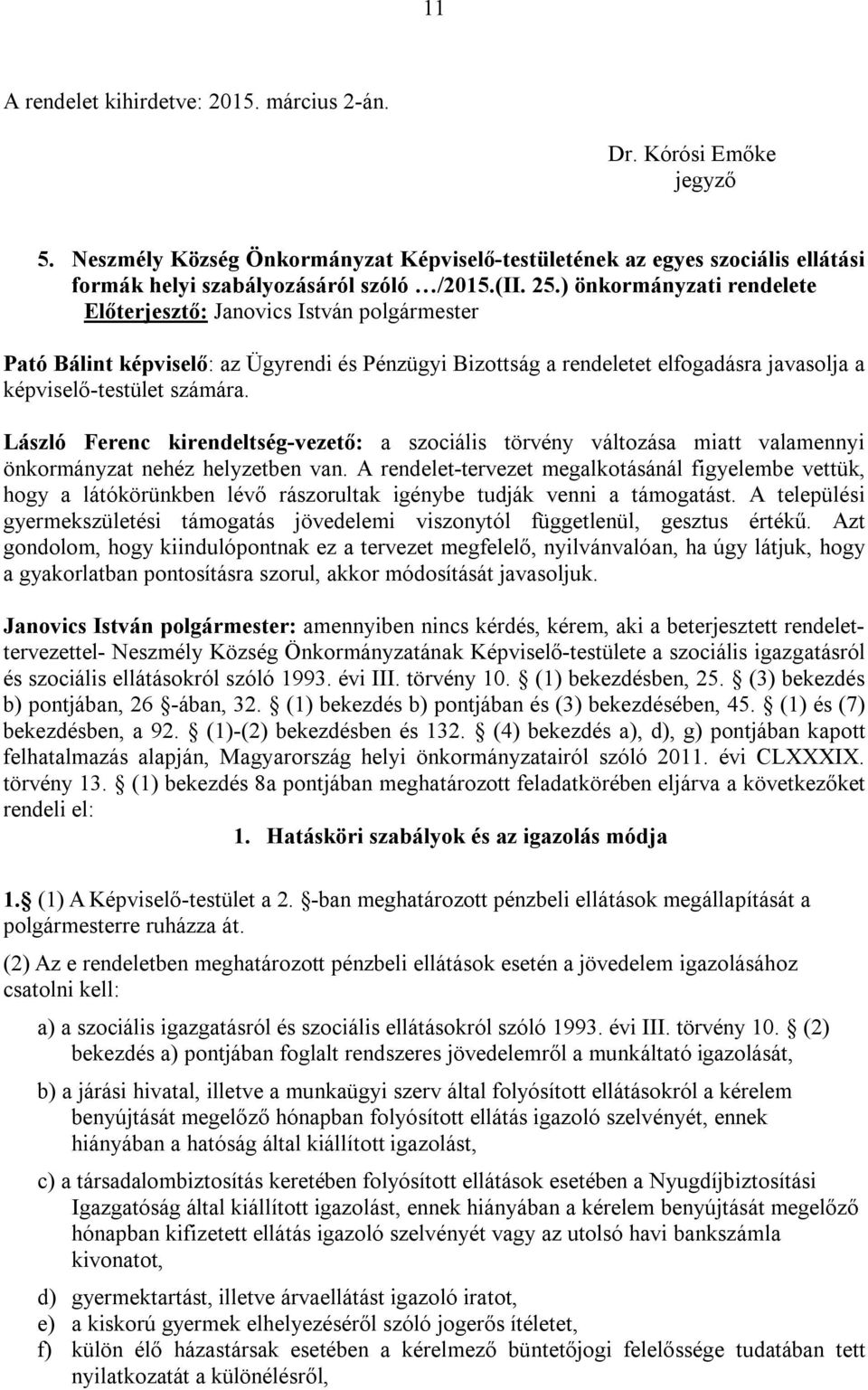 László Ferenc kirendeltség-vezető: a szociális törvény változása miatt valamennyi önkormányzat nehéz helyzetben van.